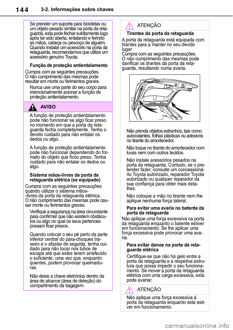 TOYOTA RAV4 2022 Manual de utilização (in Portuguese) 1443-2. Informações sobre chaves
Se prender um suporte para bicicletas ou
um objeto pesado similar na porta da reta-guarda, esta pode fechar subitamente logo
após ter sido aberta, entalando e fer TOYOTA RAV4 2022 Manual de utilização (in Portuguese) 1443-2. Informações sobre chaves
Se prender um suporte para bicicletas ou
um objeto pesado similar na porta da reta-guarda, esta pode fechar subitamente logo
após ter sido aberta, entalando e fer