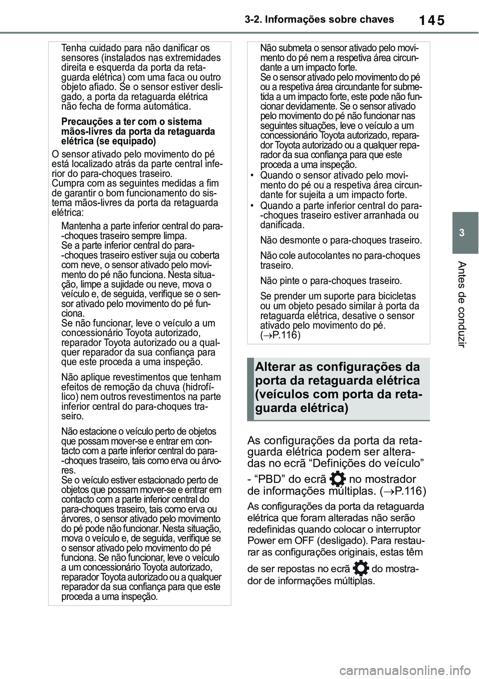 TOYOTA RAV4 2022 Manual de utilização (in Portuguese) 145
3 3-2. Informações sobre chaves
Antes de conduzir
As configurações da porta da reta-
guarda elétrica podem ser altera-das no ecrã “Definições do veículo”
- “PBD” do ecrã
no mo TOYOTA RAV4 2022 Manual de utilização (in Portuguese) 145
3 3-2. Informações sobre chaves
Antes de conduzir
As configurações da porta da reta-
guarda elétrica podem ser altera-das no ecrã “Definições do veículo”
- “PBD” do ecrã
no mo
