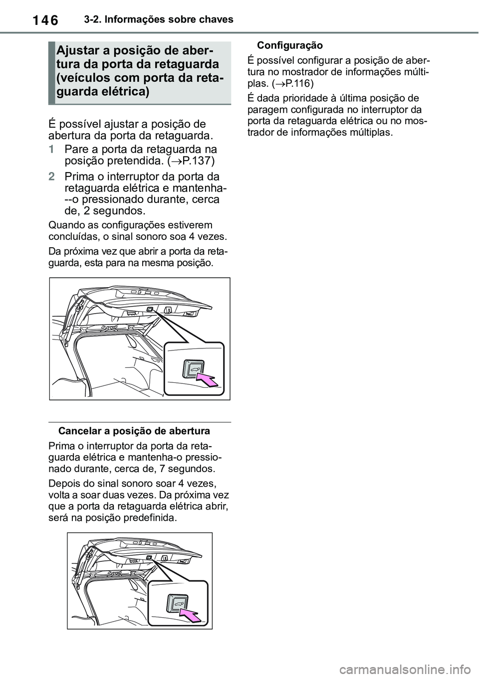TOYOTA RAV4 2022 Manual de utilização (in Portuguese) 1463-2. Informações sobre chaves
É possível ajustar a posição de
abertura da porta da retaguarda.
1Pare a porta da retaguarda na
posição pretendida. (P. 1 3 7)
2Prima o interruptor da por TOYOTA RAV4 2022 Manual de utilização (in Portuguese) 1463-2. Informações sobre chaves
É possível ajustar a posição de
abertura da porta da retaguarda.
1Pare a porta da retaguarda na
posição pretendida. (P. 1 3 7)
2Prima o interruptor da por