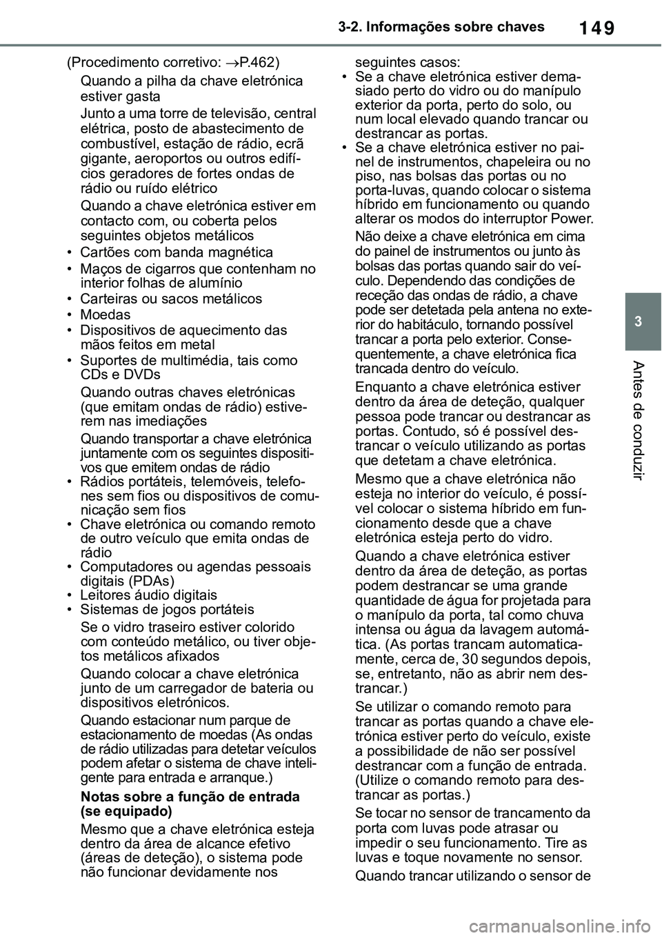 TOYOTA RAV4 2022 Manual de utilização (in Portuguese) 149
3 3-2. Informações sobre chaves
Antes de conduzir
(Procedimento corretivo: P.462)
Quando a pilha da chave eletrónica
estiver gasta
Junto a uma torre de televisão, central
elétrica, posto TOYOTA RAV4 2022 Manual de utilização (in Portuguese) 149
3 3-2. Informações sobre chaves
Antes de conduzir
(Procedimento corretivo: P.462)
Quando a pilha da chave eletrónica
estiver gasta
Junto a uma torre de televisão, central
elétrica, posto