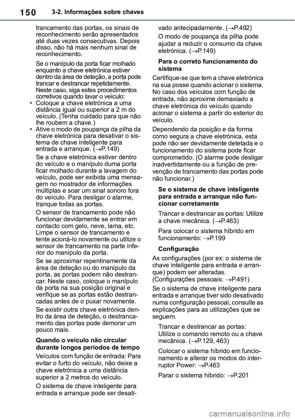 TOYOTA RAV4 2022 Manual de utilização (in Portuguese) 1503-2. Informações sobre chaves
trancamento das portas, os sinais de
reconhecimento serão apresentados
até duas vezes consecutivas. Depois
disso, não há mais nenhum sinal de
reconhecimento. TOYOTA RAV4 2022 Manual de utilização (in Portuguese) 1503-2. Informações sobre chaves
trancamento das portas, os sinais de
reconhecimento serão apresentados
até duas vezes consecutivas. Depois
disso, não há mais nenhum sinal de
reconhecimento.