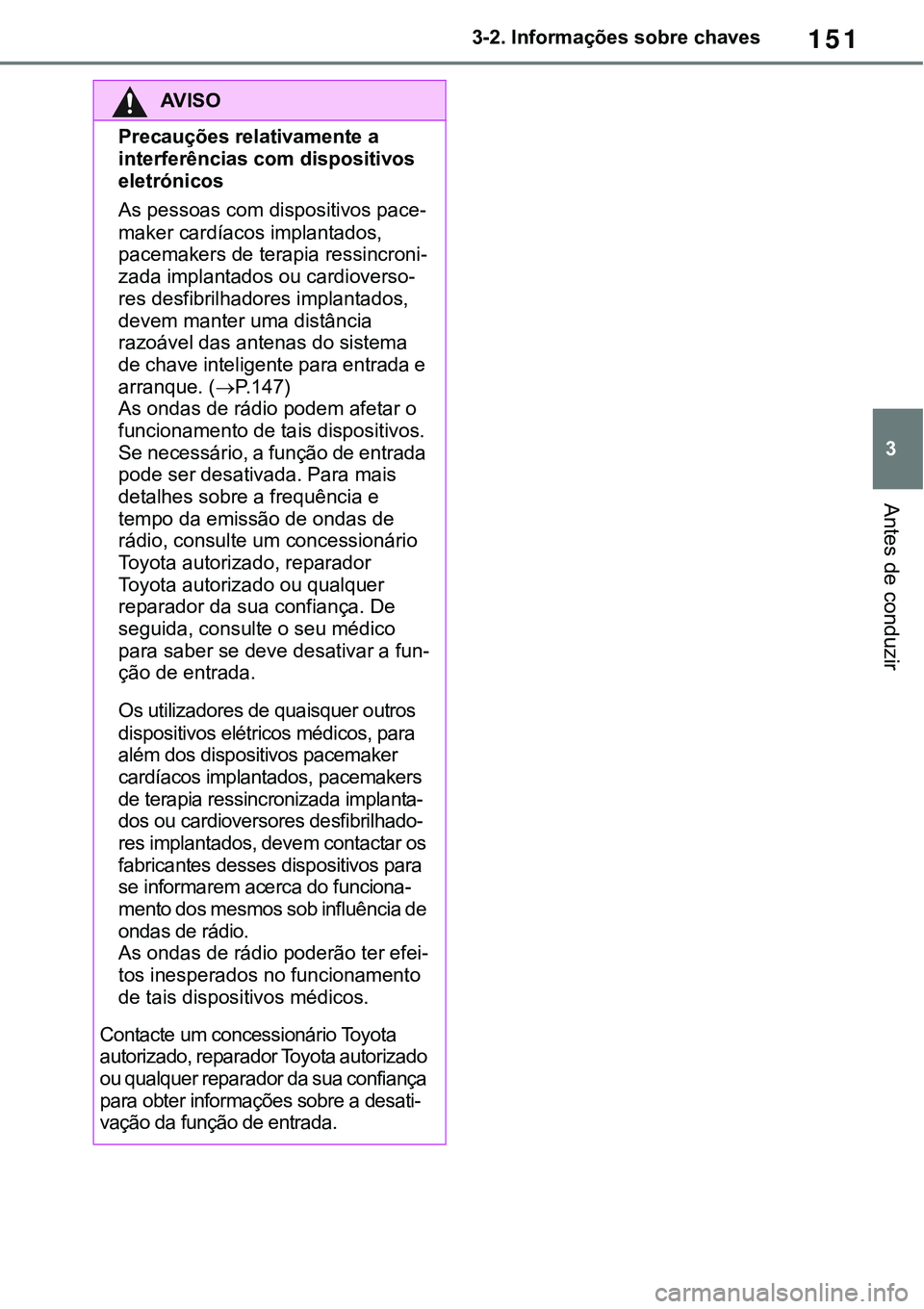TOYOTA RAV4 2022 Manual de utilização (in Portuguese) 151
3 3-2. Informações sobre chaves
Antes de conduzir
AV I S O
Precauções relativamente a
interferências com dispositivos
eletrónicos
As pessoas com dispositivos pace-
maker cardíacos implant TOYOTA RAV4 2022 Manual de utilização (in Portuguese) 151
3 3-2. Informações sobre chaves
Antes de conduzir
AV I S O
Precauções relativamente a
interferências com dispositivos
eletrónicos
As pessoas com dispositivos pace-
maker cardíacos implant