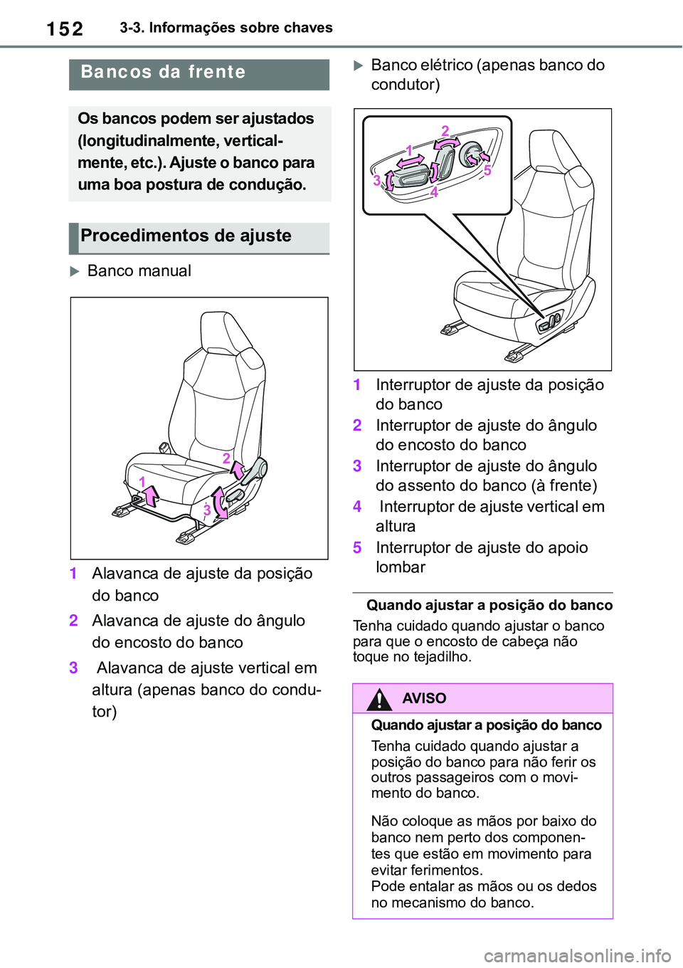 TOYOTA RAV4 2022 Manual de utilização (in Portuguese) 1523-3. Informações sobre chaves
3-3.Adjusting the seats
Banco manual
1Alavanca de ajuste da posição
do banco
2Alavanca de ajuste do ângulo
do encosto do banco
3 Alavanca de ajuste vertical TOYOTA RAV4 2022 Manual de utilização (in Portuguese) 1523-3. Informações sobre chaves
3-3.Adjusting the seats
Banco manual
1Alavanca de ajuste da posição
do banco
2Alavanca de ajuste do ângulo
do encosto do banco
3 Alavanca de ajuste vertical