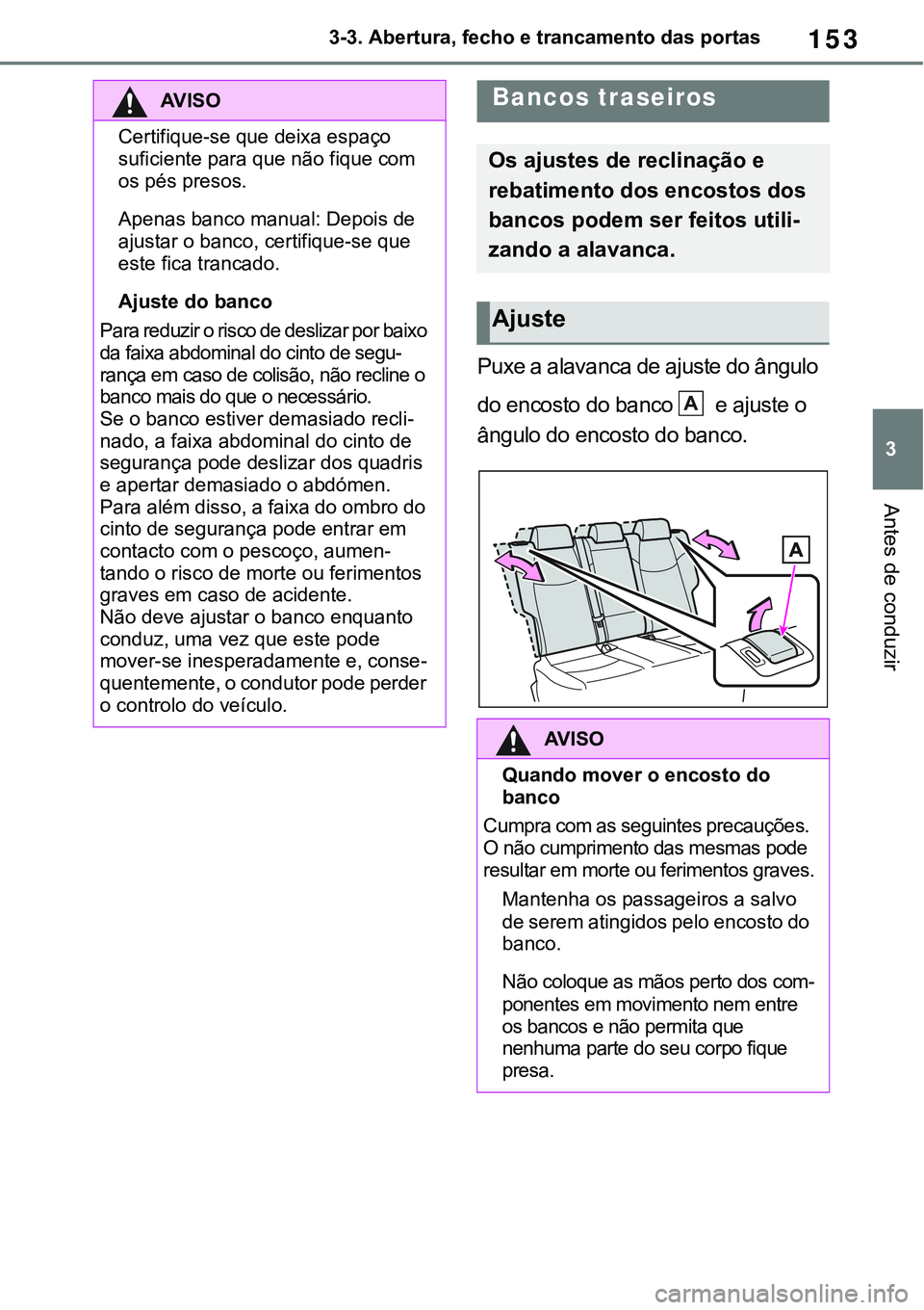 TOYOTA RAV4 2022 Manual de utilização (in Portuguese) 153
3 3-3. Abertura, fecho e trancamento das portas
Antes de conduzir
Puxe a alavanca de ajuste do ângulo
do encosto do banco
e ajuste o
ângulo do encosto do banco.
AV I S O
Certifique-se que de TOYOTA RAV4 2022 Manual de utilização (in Portuguese) 153
3 3-3. Abertura, fecho e trancamento das portas
Antes de conduzir
Puxe a alavanca de ajuste do ângulo
do encosto do banco
e ajuste o
ângulo do encosto do banco.
AV I S O
Certifique-se que de