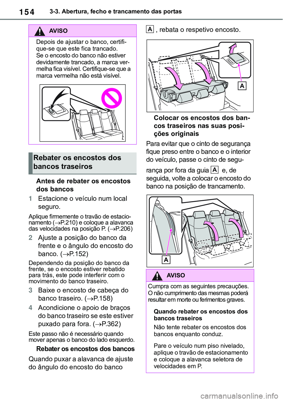 TOYOTA RAV4 2022 Manual de utilização (in Portuguese) 1543-3. Abertura, fecho e trancamento das portas
Antes de rebater os encostos
dos bancos
1Estacione o veículo num local
seguro.
Aplique firmemente o travão de estacio-namento (P. 2 1 0) e colo TOYOTA RAV4 2022 Manual de utilização (in Portuguese) 1543-3. Abertura, fecho e trancamento das portas
Antes de rebater os encostos
dos bancos
1Estacione o veículo num local
seguro.
Aplique firmemente o travão de estacio-namento (P. 2 1 0) e colo