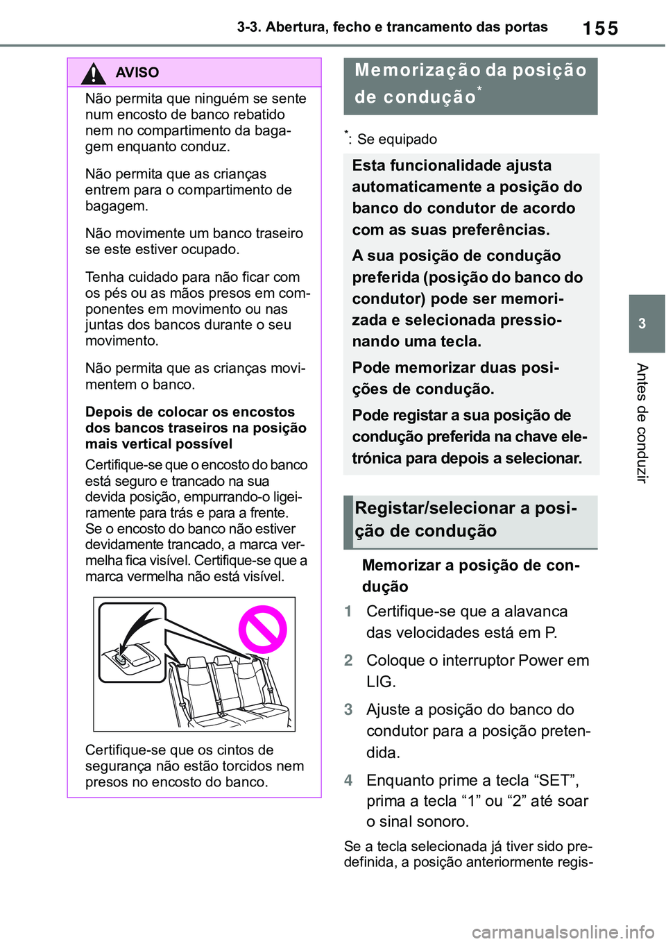 TOYOTA RAV4 2022 Manual de utilização (in Portuguese) 155
3 3-3. Abertura, fecho e trancamento das portas
Antes de conduzir
*: Se equipado
Memorizar a posição de con-
dução
1Certifique-se que a alavanca
das velocidades está em P.
2Coloque o interru TOYOTA RAV4 2022 Manual de utilização (in Portuguese) 155
3 3-3. Abertura, fecho e trancamento das portas
Antes de conduzir
*: Se equipado
Memorizar a posição de con-
dução
1Certifique-se que a alavanca
das velocidades está em P.
2Coloque o interru