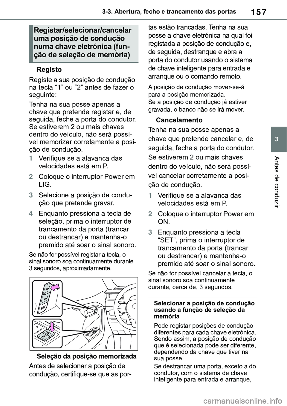 TOYOTA RAV4 2022 Manual de utilização (in Portuguese) 157
3 3-3. Abertura, fecho e trancamento das portas
Antes de conduzir
Registo
Registe a sua posição de condução
na tecla “1” ou “2” antes de fazer o
seguinte:
Tenha na sua posse apenas a TOYOTA RAV4 2022 Manual de utilização (in Portuguese) 157
3 3-3. Abertura, fecho e trancamento das portas
Antes de conduzir
Registo
Registe a sua posição de condução
na tecla “1” ou “2” antes de fazer o
seguinte:
Tenha na sua posse apenas a