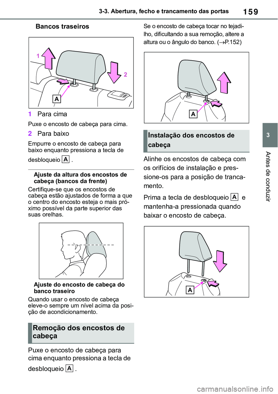 TOYOTA RAV4 2022 Manual de utilização (in Portuguese) 159
3 3-3. Abertura, fecho e trancamento das portas
Antes de conduzir
Bancos traseiros
1Para cima
Puxe o encosto de cabeça para cima.
2Para baixo
Empurre o encosto de cabeça para
baixo enquanto pr TOYOTA RAV4 2022 Manual de utilização (in Portuguese) 159
3 3-3. Abertura, fecho e trancamento das portas
Antes de conduzir
Bancos traseiros
1Para cima
Puxe o encosto de cabeça para cima.
2Para baixo
Empurre o encosto de cabeça para
baixo enquanto pr