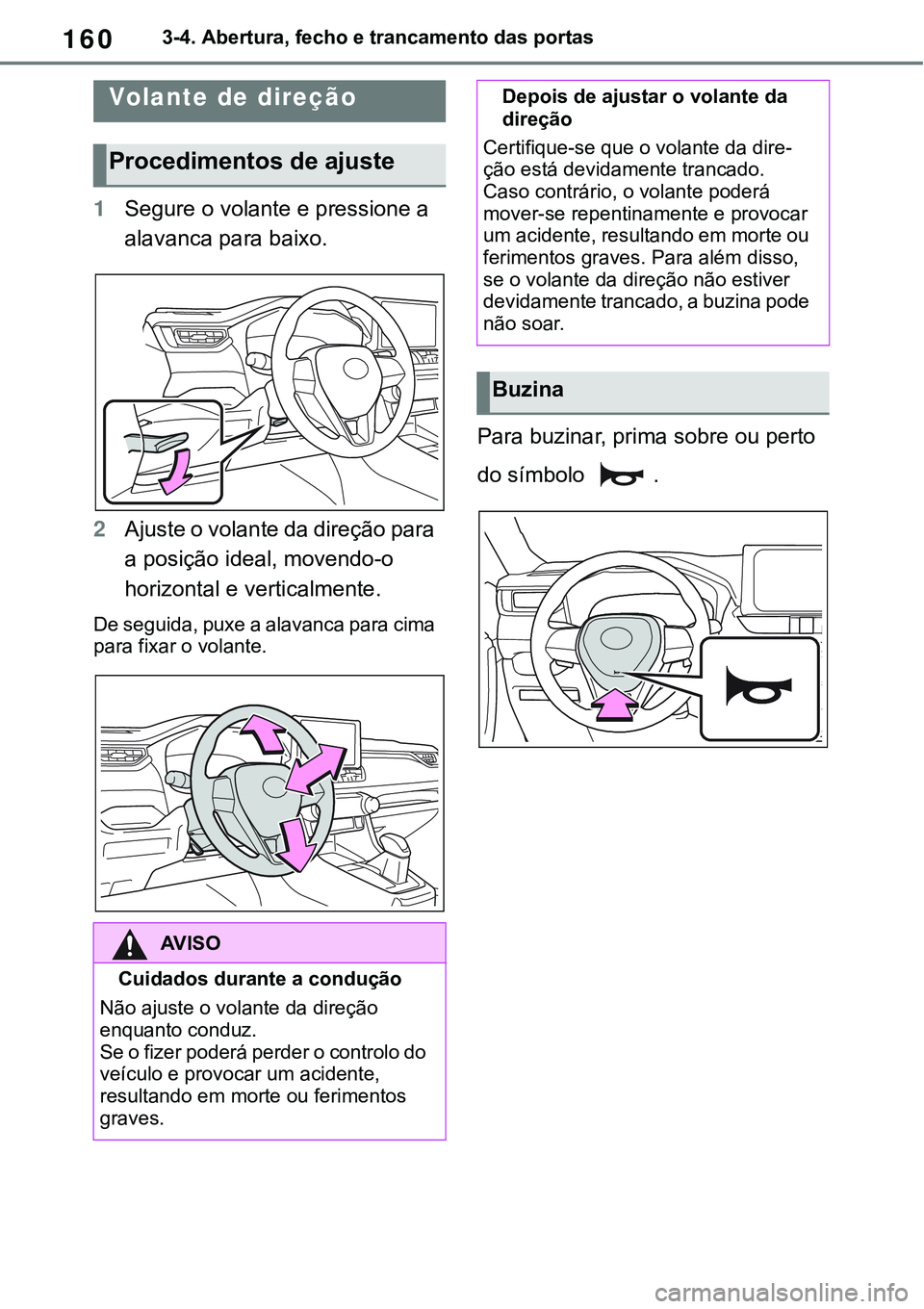 TOYOTA RAV4 2022 Manual de utilização (in Portuguese) 1603-4. Abertura, fecho e trancamento das portas
3-4.Adjusting the steering wheel and mirrors
1Segure o volante e pressione a
alavanca para baixo.
2Ajuste o volante da direção para
a posição ide TOYOTA RAV4 2022 Manual de utilização (in Portuguese) 1603-4. Abertura, fecho e trancamento das portas
3-4.Adjusting the steering wheel and mirrors
1Segure o volante e pressione a
alavanca para baixo.
2Ajuste o volante da direção para
a posição ide