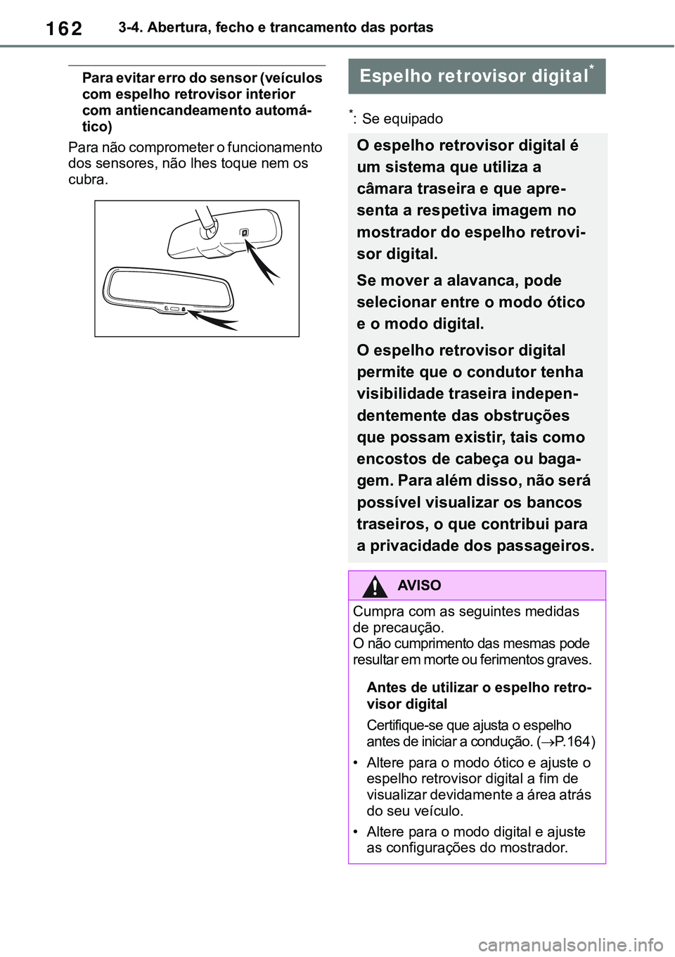 TOYOTA RAV4 2022 Manual de utilização (in Portuguese) 1623-4. Abertura, fecho e trancamento das portas
Para evitar erro do sensor (veículos
com espelho retrovisor interior
com antiencandeamento automá
-
tico)
Para não comprometer o funcionamento
do TOYOTA RAV4 2022 Manual de utilização (in Portuguese) 1623-4. Abertura, fecho e trancamento das portas
Para evitar erro do sensor (veículos
com espelho retrovisor interior
com antiencandeamento automá
-
tico)
Para não comprometer o funcionamento
do