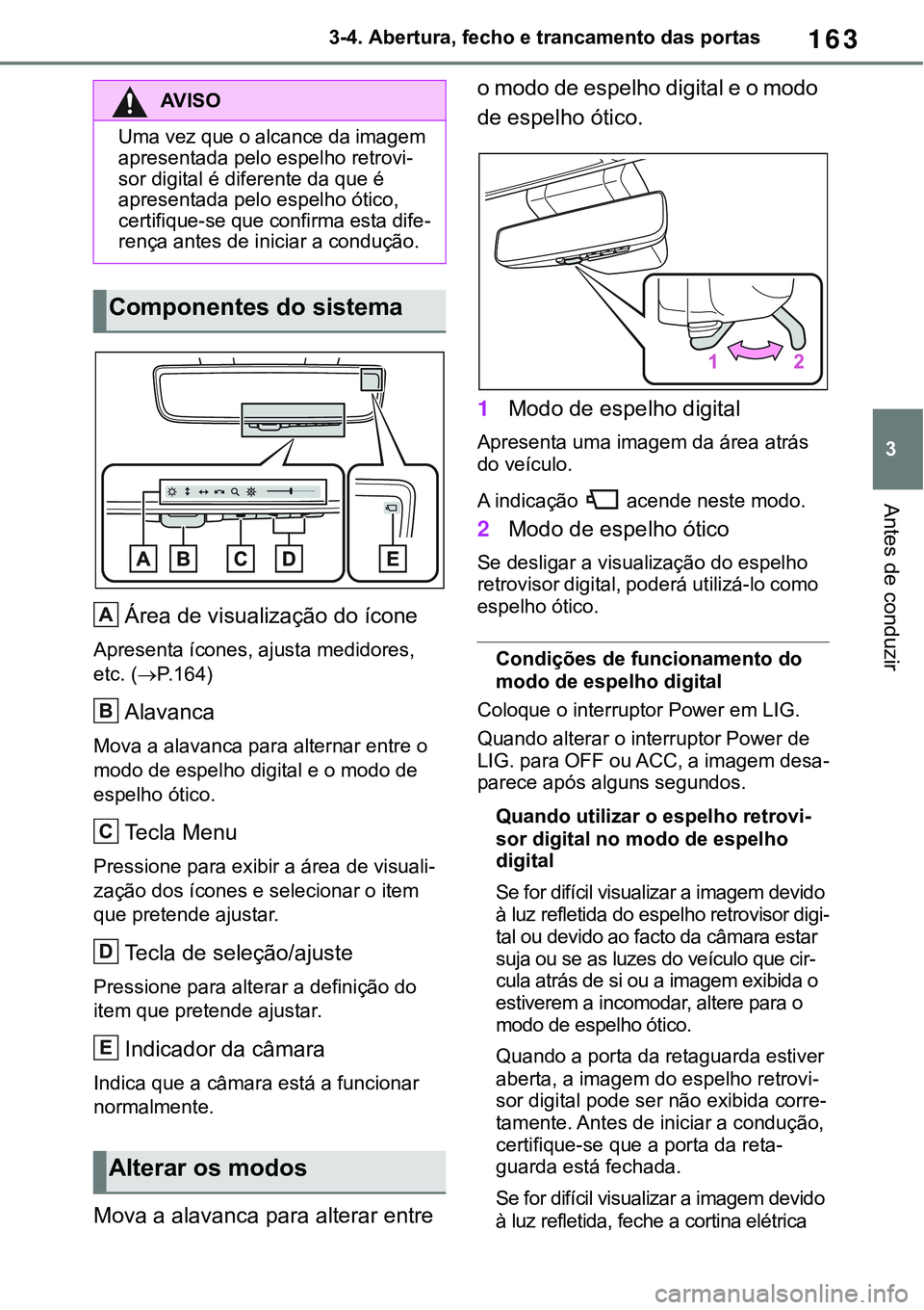 TOYOTA RAV4 2022 Manual de utilização (in Portuguese) 163
3 3-4. Abertura, fecho e trancamento das portas
Antes de conduzir
Área de visualização do ícone
Apresenta ícones, ajusta medidores,
etc. (
P.164)
Alavanca
Mova a alavanca para alternar en TOYOTA RAV4 2022 Manual de utilização (in Portuguese) 163
3 3-4. Abertura, fecho e trancamento das portas
Antes de conduzir
Área de visualização do ícone
Apresenta ícones, ajusta medidores,
etc. (
P.164)
Alavanca
Mova a alavanca para alternar en