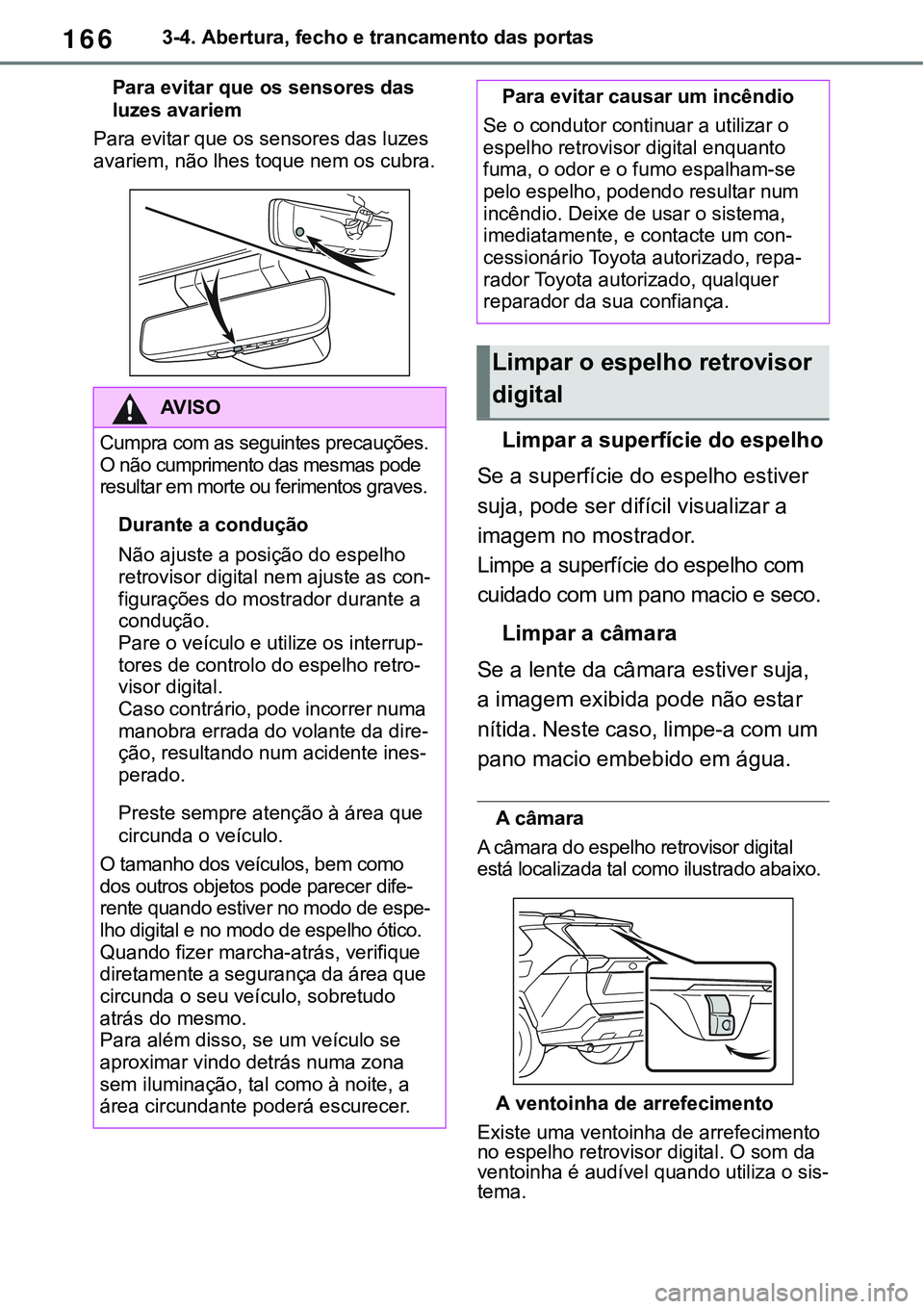 TOYOTA RAV4 2022 Manual de utilização (in Portuguese) 1663-4. Abertura, fecho e trancamento das portas
Para evitar que os sensores das
luzes avariem
Para evitar que os sensores das luzes
avariem, não lhes toque nem os cubra.
Limpar a superfície do e TOYOTA RAV4 2022 Manual de utilização (in Portuguese) 1663-4. Abertura, fecho e trancamento das portas
Para evitar que os sensores das
luzes avariem
Para evitar que os sensores das luzes
avariem, não lhes toque nem os cubra.
Limpar a superfície do e