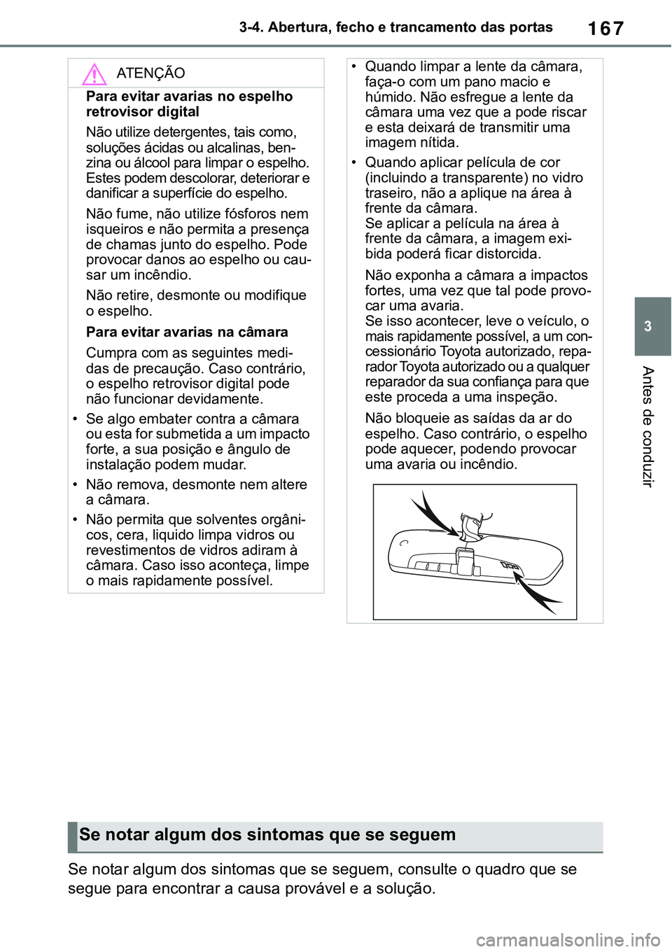 TOYOTA RAV4 2022 Manual de utilização (in Portuguese) 167
3 3-4. Abertura, fecho e trancamento das portas
Antes de conduzir
Se notar algum dos sintomas que se seguem, consulte o quadro que se
segue para encontrar a causa provável e a solução.
ATENÇ TOYOTA RAV4 2022 Manual de utilização (in Portuguese) 167
3 3-4. Abertura, fecho e trancamento das portas
Antes de conduzir
Se notar algum dos sintomas que se seguem, consulte o quadro que se
segue para encontrar a causa provável e a solução.
ATENÇ