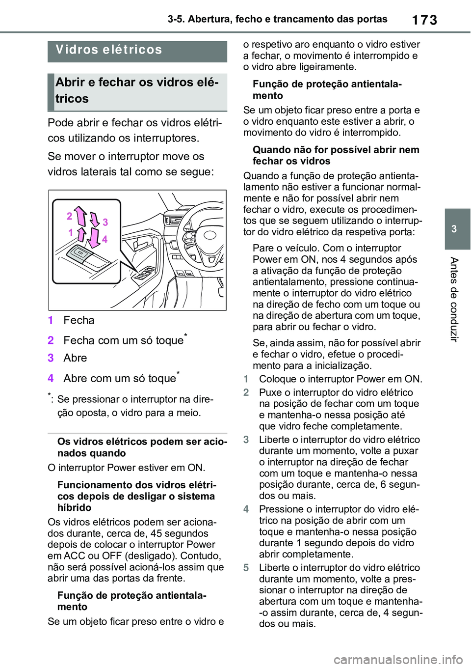 TOYOTA RAV4 2022 Manual de utilização (in Portuguese) 173
3 3-5. Abertura, fecho e trancamento das portas
Antes de conduzir
3-5.Opening, closing the windows and moon roof
Pode abrir e fechar os vidros elétri-
cos utilizando os interruptores.
Se mover o TOYOTA RAV4 2022 Manual de utilização (in Portuguese) 173
3 3-5. Abertura, fecho e trancamento das portas
Antes de conduzir
3-5.Opening, closing the windows and moon roof
Pode abrir e fechar os vidros elétri-
cos utilizando os interruptores.
Se mover o