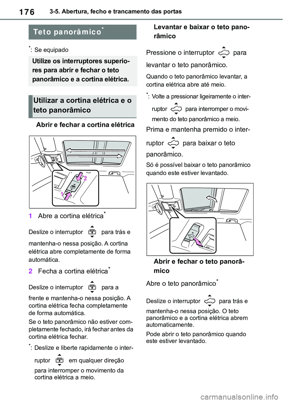 TOYOTA RAV4 2022 Manual de utilização (in Portuguese) 1763-5. Abertura, fecho e trancamento das portas
*: Se equipado
Abrir e fechar a cortina elétrica
1Abre a cortina elétrica*
Deslize o interruptor para trás e
mantenha-o nessa posição. A cortina TOYOTA RAV4 2022 Manual de utilização (in Portuguese) 1763-5. Abertura, fecho e trancamento das portas
*: Se equipado
Abrir e fechar a cortina elétrica
1Abre a cortina elétrica*
Deslize o interruptor para trás e
mantenha-o nessa posição. A cortina