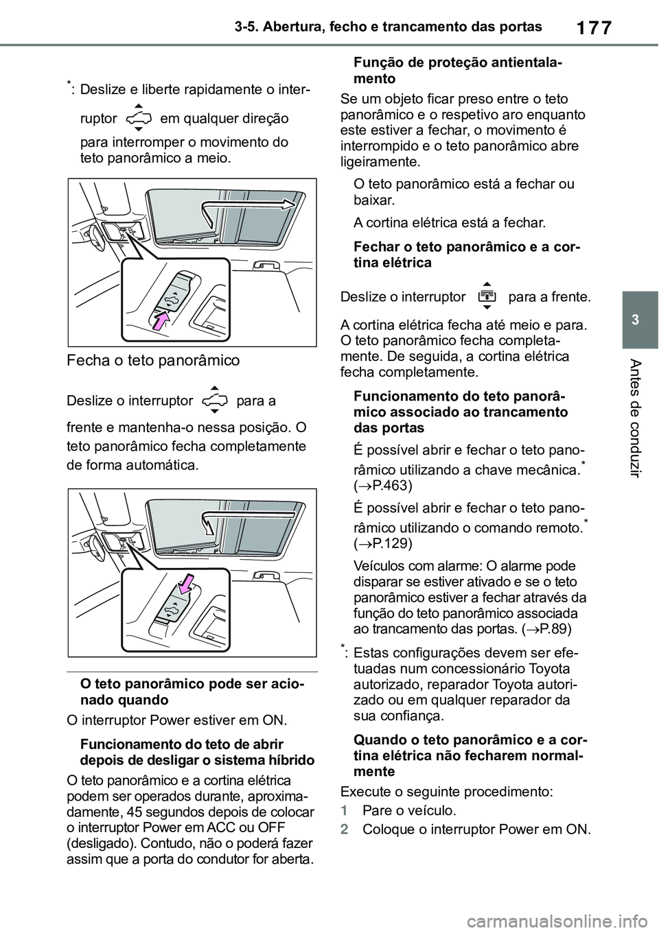 TOYOTA RAV4 2022 Manual de utilização (in Portuguese) 177
3 3-5. Abertura, fecho e trancamento das portas
Antes de conduzir
*: Deslize e liberte rapidamente o inter-
ruptor em qualquer direção
para interromper o movimento do
teto panorâmico a meio. TOYOTA RAV4 2022 Manual de utilização (in Portuguese) 177
3 3-5. Abertura, fecho e trancamento das portas
Antes de conduzir
*: Deslize e liberte rapidamente o inter-
ruptor em qualquer direção
para interromper o movimento do
teto panorâmico a meio.