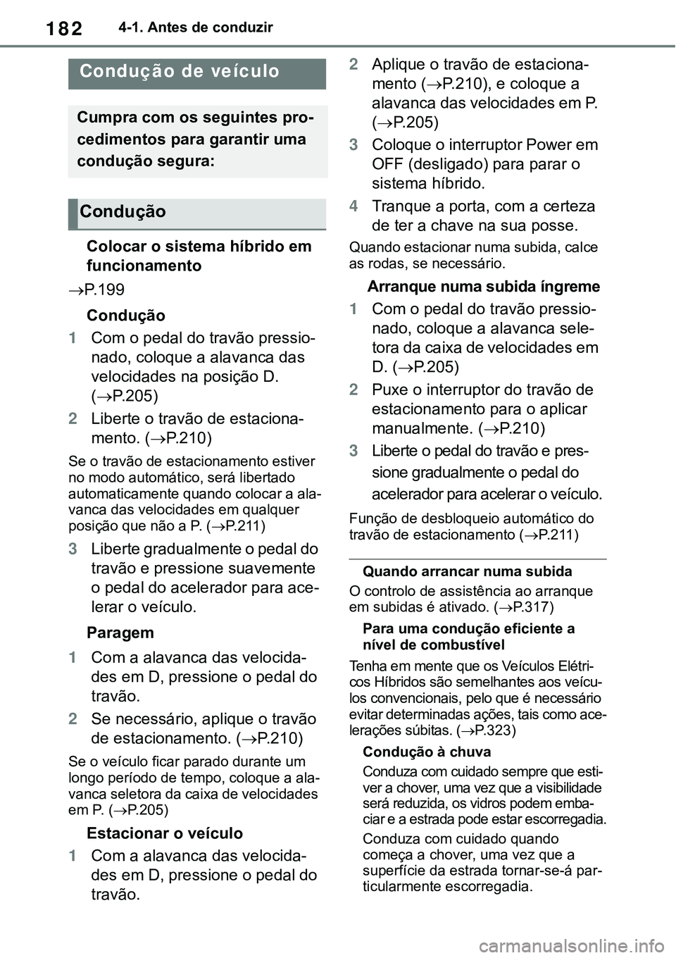 TOYOTA RAV4 2022 Manual de utilização (in Portuguese) 1824-1. Antes de conduzir
4-1.Before driving
Colocar o sistema híbrido em
funcionamento
P. 1 9 9
Condução
1Com o pedal do travão pressio-
nado, coloque a alavanca das
velocidades na posiçã TOYOTA RAV4 2022 Manual de utilização (in Portuguese) 1824-1. Antes de conduzir
4-1.Before driving
Colocar o sistema híbrido em
funcionamento
P. 1 9 9
Condução
1Com o pedal do travão pressio-
nado, coloque a alavanca das
velocidades na posiçã