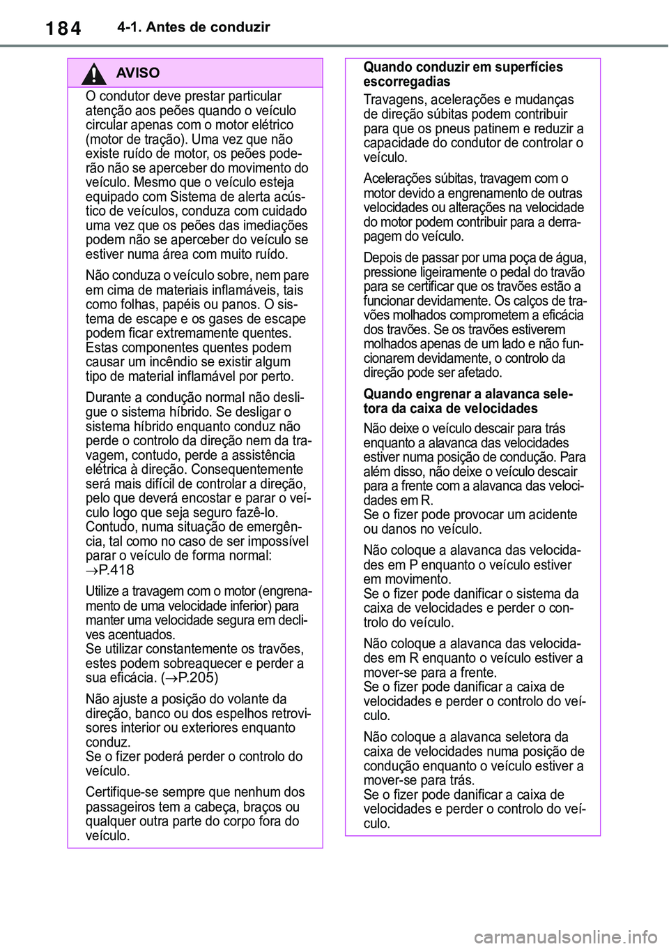 TOYOTA RAV4 2022 Manual de utilização (in Portuguese) 1844-1. Antes de conduzir
AV I S O
O condutor deve prestar particular
atenção aos peões quando o veículo
circular apenas com o motor elétrico
(motor de tração). Uma vez que não
existe ruí TOYOTA RAV4 2022 Manual de utilização (in Portuguese) 1844-1. Antes de conduzir
AV I S O
O condutor deve prestar particular
atenção aos peões quando o veículo
circular apenas com o motor elétrico
(motor de tração). Uma vez que não
existe ruí