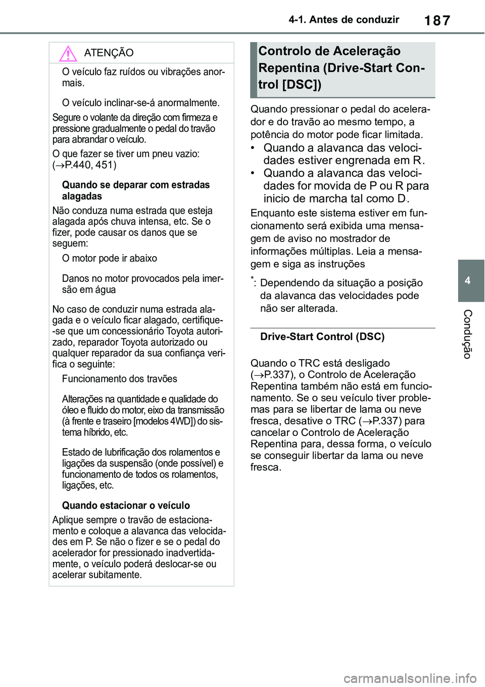 TOYOTA RAV4 2022 Manual de utilização (in Portuguese) 187
4 4-1. Antes de conduzir
Condução
Quando pressionar o pedal do acelera-
dor e do travão ao mesmo tempo, a
potência do motor pode ficar limitada.
• Quando a alavanca das veloci-
dades estive TOYOTA RAV4 2022 Manual de utilização (in Portuguese) 187
4 4-1. Antes de conduzir
Condução
Quando pressionar o pedal do acelera-
dor e do travão ao mesmo tempo, a
potência do motor pode ficar limitada.
• Quando a alavanca das veloci-
dades estive