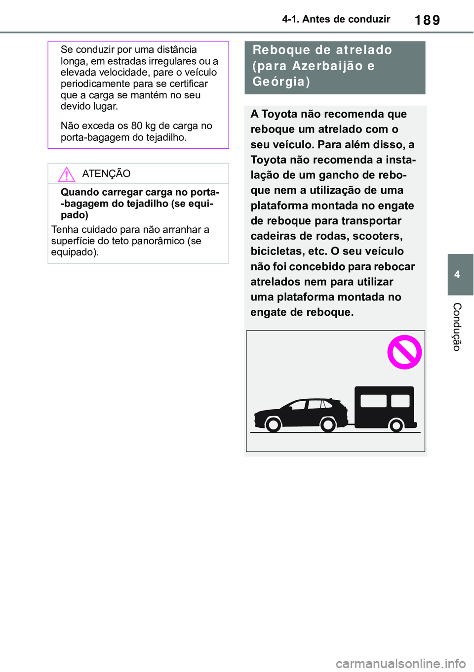 TOYOTA RAV4 2022 Manual de utilização (in Portuguese) 189
4 4-1. Antes de conduzir
Condução
Se conduzir por uma distância
longa, em estradas irregulares ou a
elevada velocidade, pare o veículo
periodicamente para se certificar
que a carga se mant TOYOTA RAV4 2022 Manual de utilização (in Portuguese) 189
4 4-1. Antes de conduzir
Condução
Se conduzir por uma distância
longa, em estradas irregulares ou a
elevada velocidade, pare o veículo
periodicamente para se certificar
que a carga se mant