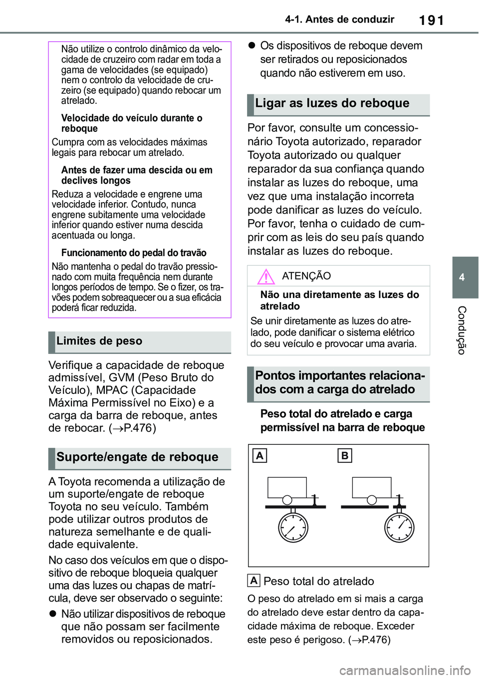 TOYOTA RAV4 2022 Manual de utilização (in Portuguese) 191
4 4-1. Antes de conduzir
Condução
Verifique a capacidade de reboque
admissível, GVM (Peso Bruto do
Veículo), MPAC (Capacidade
Máxima Permissível no Eixo) e a
carga da barra de reboque, a TOYOTA RAV4 2022 Manual de utilização (in Portuguese) 191
4 4-1. Antes de conduzir
Condução
Verifique a capacidade de reboque
admissível, GVM (Peso Bruto do
Veículo), MPAC (Capacidade
Máxima Permissível no Eixo) e a
carga da barra de reboque, a