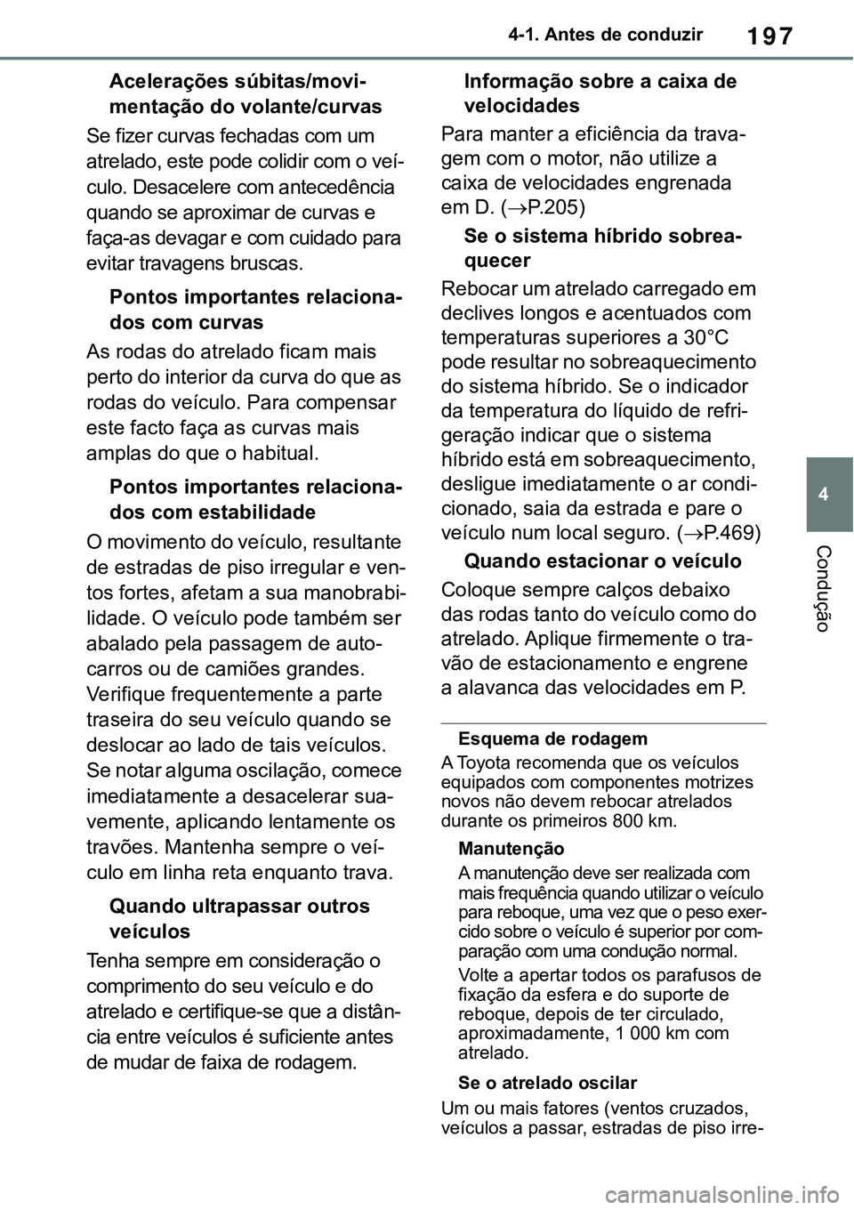 TOYOTA RAV4 2022 Manual de utilização (in Portuguese) 197
4 4-1. Antes de conduzir
Condução
Acelerações súbitas/movi-
mentação do volante/curvas
Se fizer curvas fechadas com um
atrelado, este pode colidir com o veí
-
culo. Desacelere com anteced TOYOTA RAV4 2022 Manual de utilização (in Portuguese) 197
4 4-1. Antes de conduzir
Condução
Acelerações súbitas/movi-
mentação do volante/curvas
Se fizer curvas fechadas com um
atrelado, este pode colidir com o veí
-
culo. Desacelere com anteced
