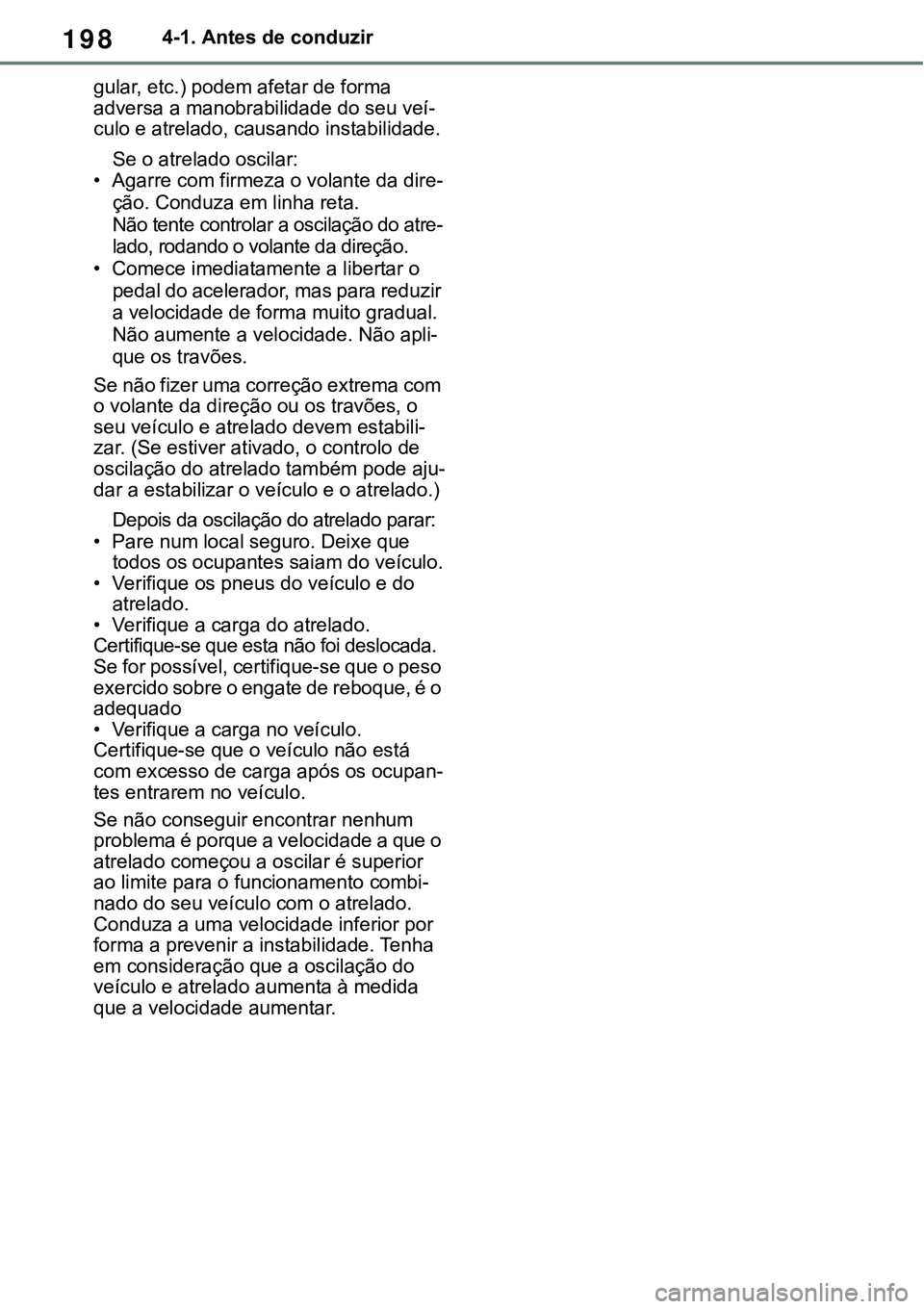 TOYOTA RAV4 2022 Manual de utilização (in Portuguese) 1984-1. Antes de conduzir
gular, etc.) podem afetar de forma
adversa a manobrabilidade do seu veí-culo e atrelado, causando instabilidade.
Se o atrelado oscilar:• Agarre com firmeza o volante da d TOYOTA RAV4 2022 Manual de utilização (in Portuguese) 1984-1. Antes de conduzir
gular, etc.) podem afetar de forma
adversa a manobrabilidade do seu veí-culo e atrelado, causando instabilidade.
Se o atrelado oscilar:• Agarre com firmeza o volante da d