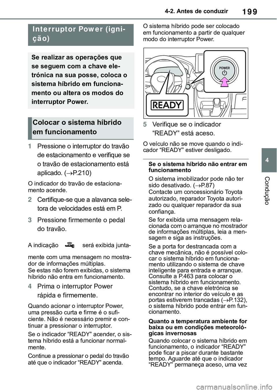 TOYOTA RAV4 2022 Manual de utilização (in Portuguese) 199
4 4-2. Antes de conduzir
Condução
4-2.Driving procedures
1Pressione o interruptor do travão
de estacionamento e verifique se
o travão de estacionamento está
aplicado. (
P.210)
O indicad TOYOTA RAV4 2022 Manual de utilização (in Portuguese) 199
4 4-2. Antes de conduzir
Condução
4-2.Driving procedures
1Pressione o interruptor do travão
de estacionamento e verifique se
o travão de estacionamento está
aplicado. (
P.210)
O indicad