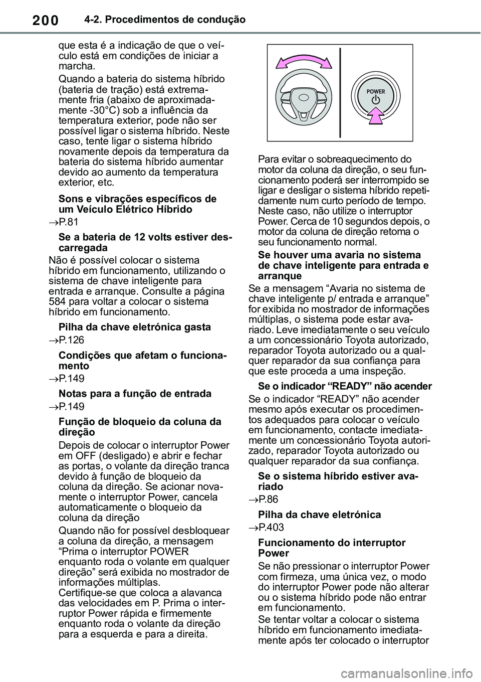 TOYOTA RAV4 2022 Manual de utilização (in Portuguese) 2004-2. Procedimentos de condução
que esta é a indicação de que o veí-culo está em condições de iniciar a
marcha.
Quando a bateria do sistema híbrido
(bateria de tração) está extrema-me TOYOTA RAV4 2022 Manual de utilização (in Portuguese) 2004-2. Procedimentos de condução
que esta é a indicação de que o veí-culo está em condições de iniciar a
marcha.
Quando a bateria do sistema híbrido
(bateria de tração) está extrema-me
