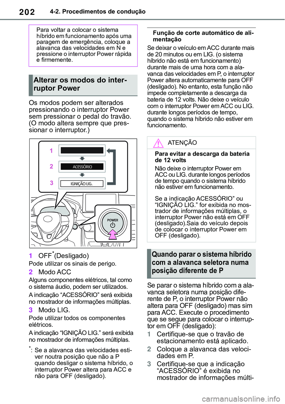 TOYOTA RAV4 2022 Manual de utilização (in Portuguese) 2024-2. Procedimentos de condução
Os modos podem ser alterados
pressionando o interruptor Power
sem pressionar o pedal do travão.
(O modo altera sempre que pres
-
sionar o interruptor.)
1OFF*(De TOYOTA RAV4 2022 Manual de utilização (in Portuguese) 2024-2. Procedimentos de condução
Os modos podem ser alterados
pressionando o interruptor Power
sem pressionar o pedal do travão.
(O modo altera sempre que pres
-
sionar o interruptor.)
1OFF*(De