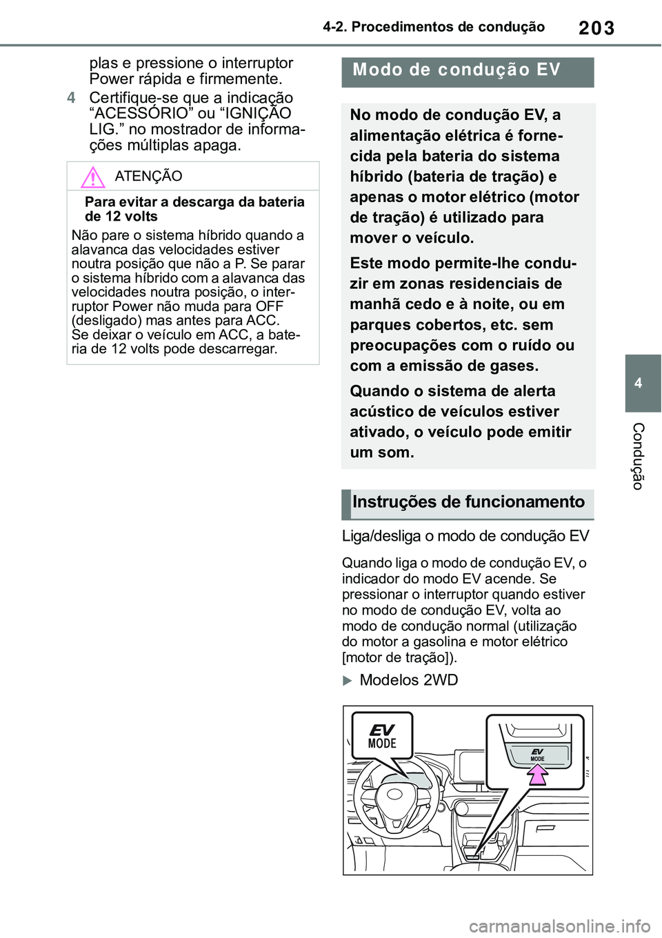 TOYOTA RAV4 2022 Manual de utilização (in Portuguese) 203
4 4-2. Procedimentos de condução
Condução
plas e pressione o interruptor
Power rápida e firmemente.
4Certifique-se que a indicação
“ACESSÓRIO” ou “IGNIÇÃO
LIG.” no mostrador d TOYOTA RAV4 2022 Manual de utilização (in Portuguese) 203
4 4-2. Procedimentos de condução
Condução
plas e pressione o interruptor
Power rápida e firmemente.
4Certifique-se que a indicação
“ACESSÓRIO” ou “IGNIÇÃO
LIG.” no mostrador d