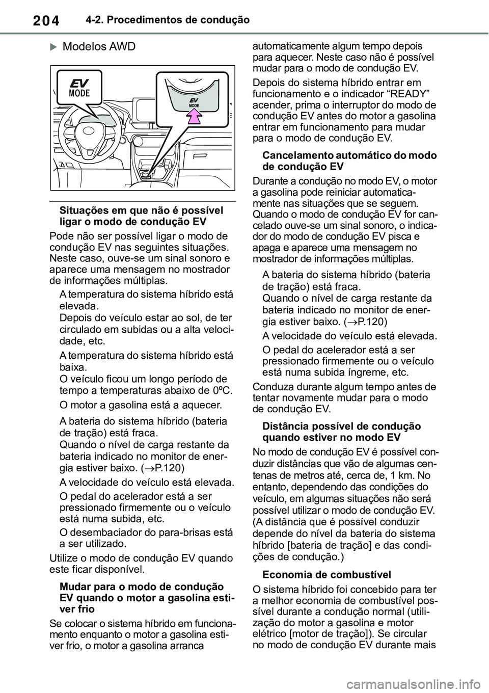 TOYOTA RAV4 2022 Manual de utilização (in Portuguese) 2044-2. Procedimentos de condução
Modelos AWD
Situações em que não é possível
ligar o modo de condução EV
Pode não ser possível ligar o modo de
condução EV nas seguintes situações TOYOTA RAV4 2022 Manual de utilização (in Portuguese) 2044-2. Procedimentos de condução
Modelos AWD
Situações em que não é possível
ligar o modo de condução EV
Pode não ser possível ligar o modo de
condução EV nas seguintes situações