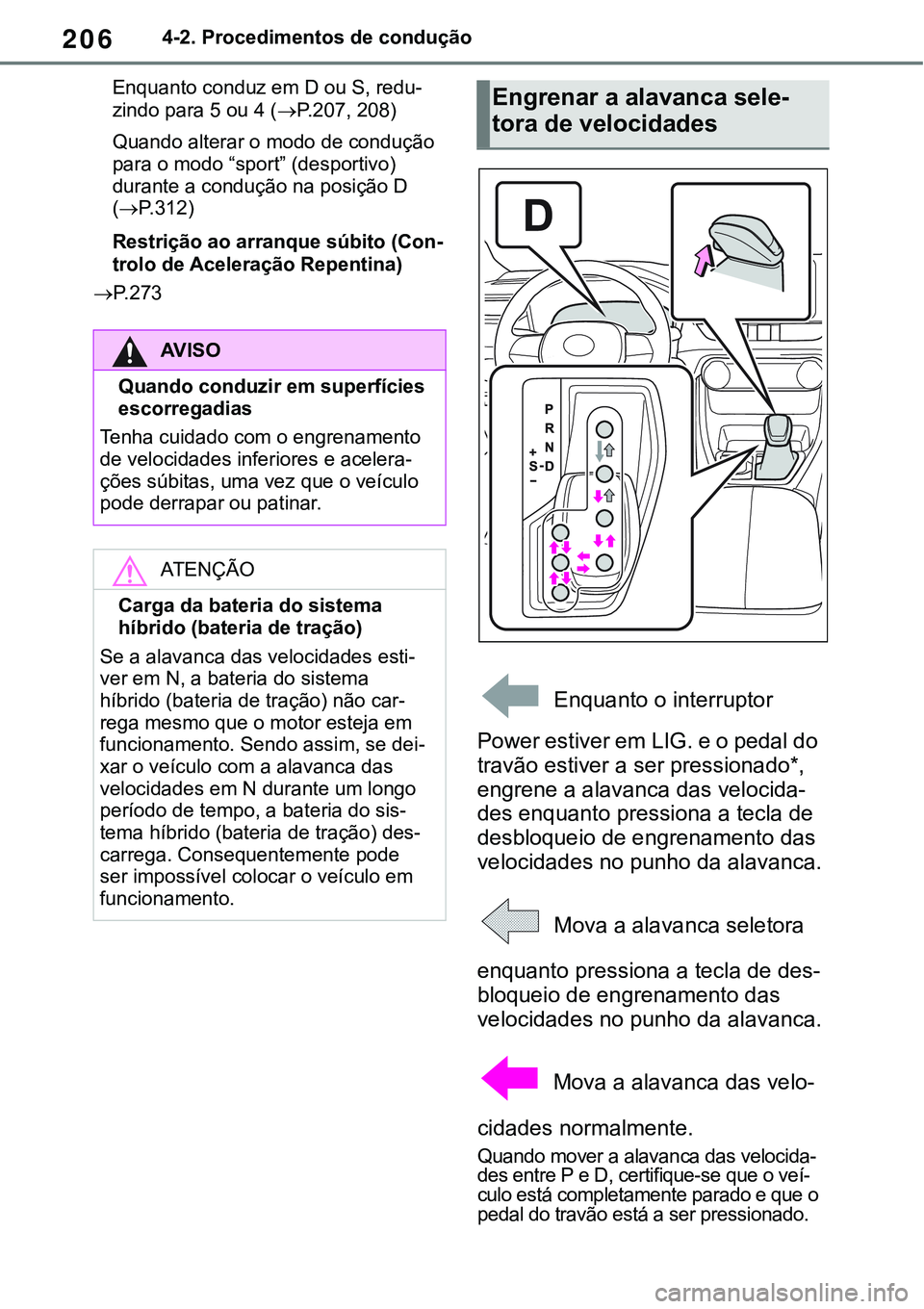 TOYOTA RAV4 2022 Manual de utilização (in Portuguese) 2064-2. Procedimentos de condução
Enquanto conduz em D ou S, redu-
zindo para 5 ou 4 (P. 2 0 7, 208)
Quando alterar o modo de condução
para o modo “sport” (desportivo)
durante a conduçã TOYOTA RAV4 2022 Manual de utilização (in Portuguese) 2064-2. Procedimentos de condução
Enquanto conduz em D ou S, redu-
zindo para 5 ou 4 (P. 2 0 7, 208)
Quando alterar o modo de condução
para o modo “sport” (desportivo)
durante a conduçã