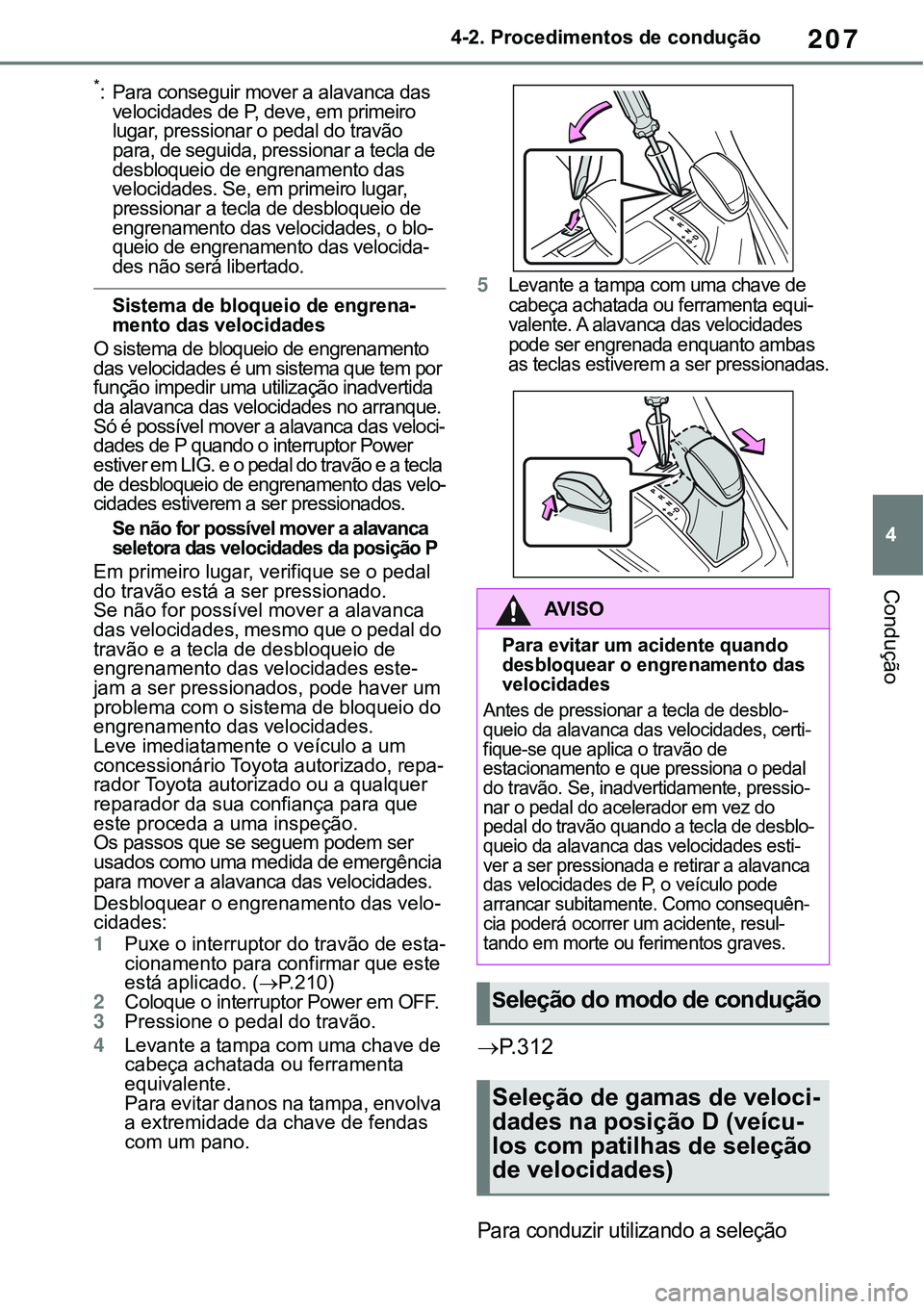 TOYOTA RAV4 2022 Manual de utilização (in Portuguese) 207
4 4-2. Procedimentos de condução
Condução
*: Para conseguir mover a alavanca das
velocidades de P, deve, em primeiro
lugar, pressionar o pedal do travão
para, de seguida, pressionar a tecl TOYOTA RAV4 2022 Manual de utilização (in Portuguese) 207
4 4-2. Procedimentos de condução
Condução
*: Para conseguir mover a alavanca das
velocidades de P, deve, em primeiro
lugar, pressionar o pedal do travão
para, de seguida, pressionar a tecl