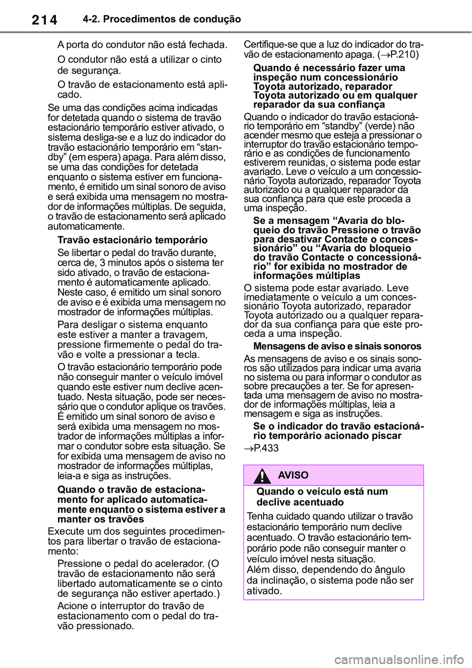 TOYOTA RAV4 2022  Manual de utilização (in Portuguese) 2144-2. Procedimentos de condução
A porta do condutor não está fechada.
O condutor não está a utilizar o cinto 
de segurança.
O travão de estacionamento está apli-cado.
Se uma das condições