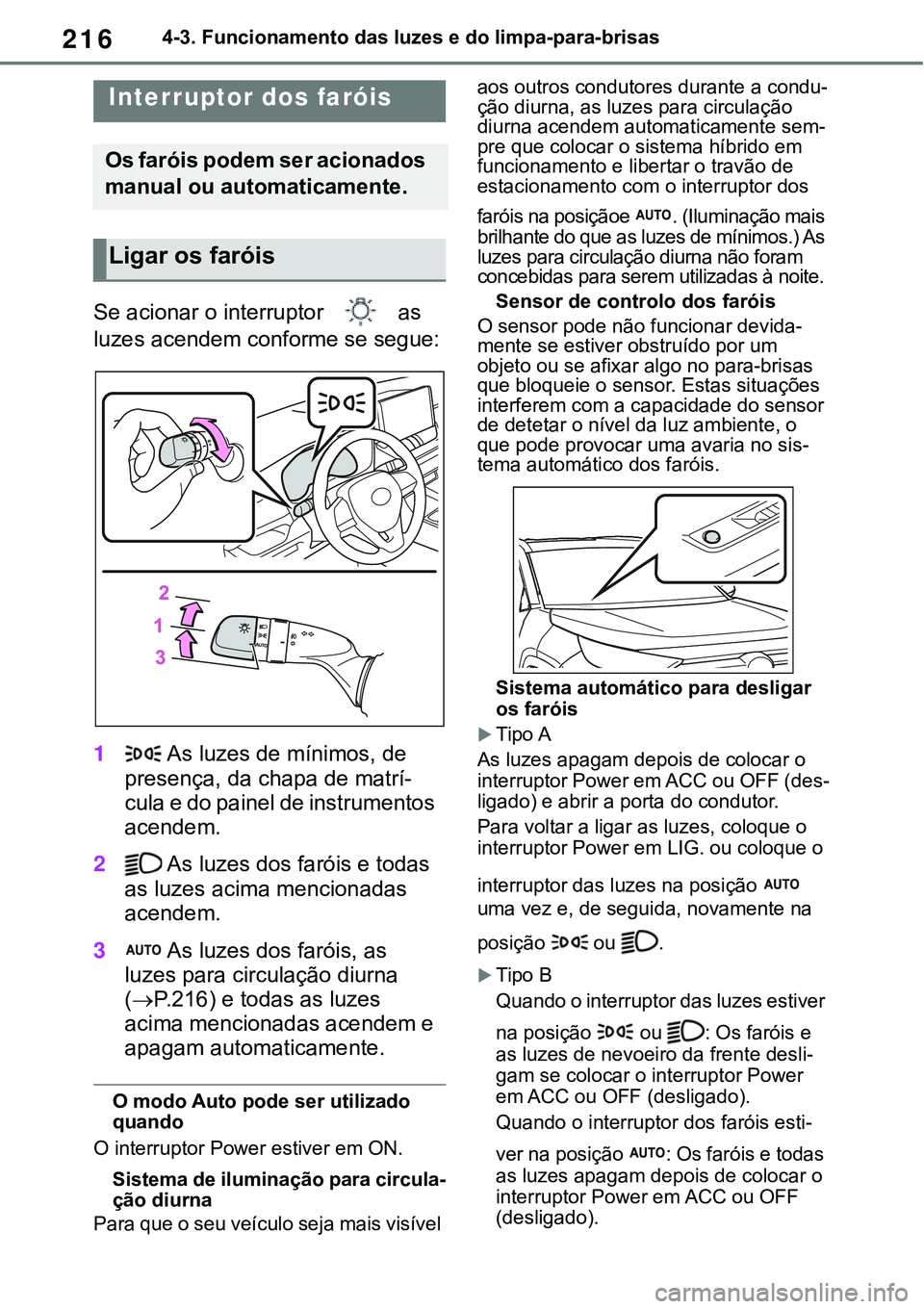 TOYOTA RAV4 2022 Manual de utilização (in Portuguese) 2164-3. Funcionamento das luzes e do limpa-para-brisas
4-3.Operating the lights and wipers
Se acionar o interruptor as
luzes acendem conforme se segue:
1 As luzes de mínimos, de
presença, da chap TOYOTA RAV4 2022 Manual de utilização (in Portuguese) 2164-3. Funcionamento das luzes e do limpa-para-brisas
4-3.Operating the lights and wipers
Se acionar o interruptor as
luzes acendem conforme se segue:
1 As luzes de mínimos, de
presença, da chap