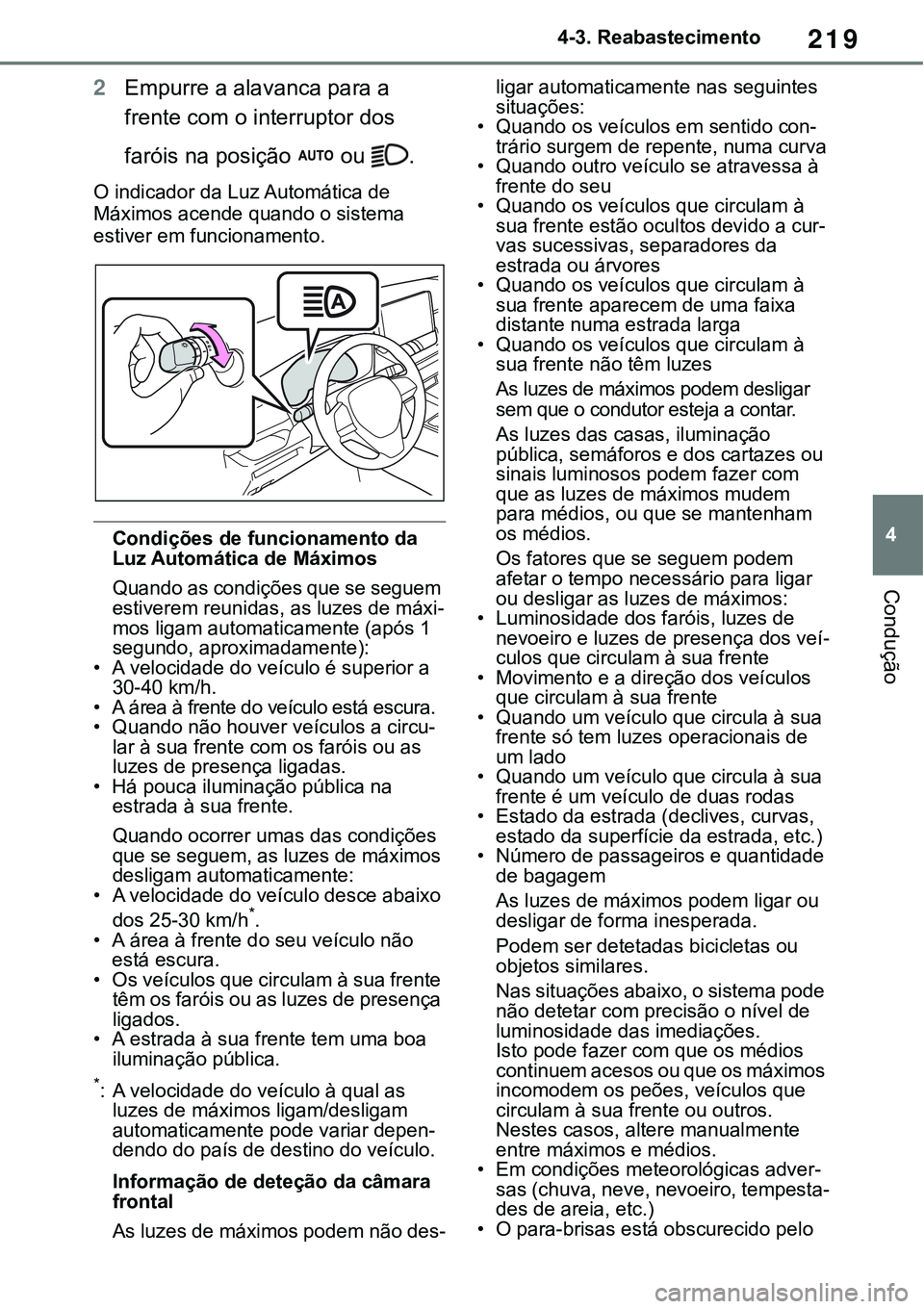 TOYOTA RAV4 2022  Manual de utilização (in Portuguese) 219
4 4-3. Reabastecimento
Condução
2Empurre a alavanca para a 
frente com o interruptor dos 
faróis na posição 
 ou .
O indicador da Luz Automática de 
Máximos acende quando o sistema 
estiver