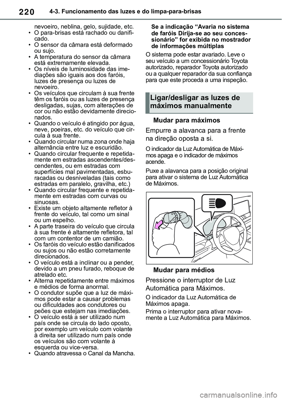 TOYOTA RAV4 2022  Manual de utilização (in Portuguese) 2204-3. Funcionamento das luzes e do limpa-para-brisas
nevoeiro, neblina, gelo, sujidade, etc.• O para-brisas está rachado ou danifi-cado.• O sensor da câmara está deformado 
ou sujo.
• A tem