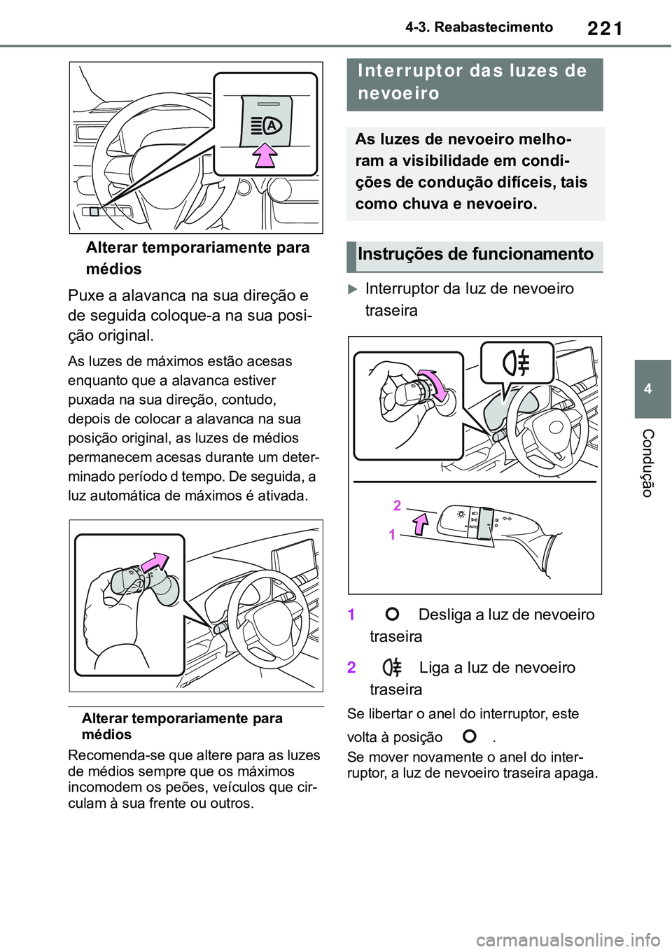 TOYOTA RAV4 2022 Manual de utilização (in Portuguese) 221
4 4-3. Reabastecimento
Condução
Alterar temporariamente para
médios
Puxe a alavanca na sua direção e
de seguida coloque-a na sua posi
-
ção original.
As luzes de máximos estão acesas
e TOYOTA RAV4 2022 Manual de utilização (in Portuguese) 221
4 4-3. Reabastecimento
Condução
Alterar temporariamente para
médios
Puxe a alavanca na sua direção e
de seguida coloque-a na sua posi
-
ção original.
As luzes de máximos estão acesas
e