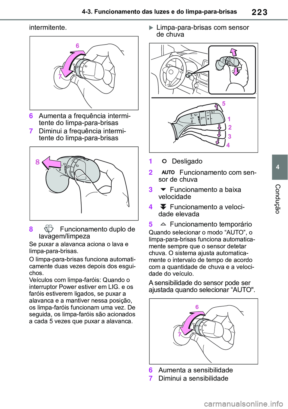 TOYOTA RAV4 2022  Manual de utilização (in Portuguese) 223
4 4-3. Funcionamento das luzes e do limpa-para-brisas
Condução
intermitente.
6Aumenta a frequência intermi-
tente do limpa-para-brisas
7Diminui a frequência intermi-
tente do limpa-para-brisas