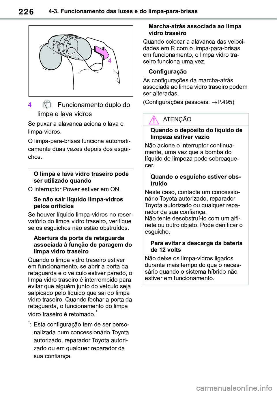 TOYOTA RAV4 2022  Manual de utilização (in Portuguese) 2264-3. Funcionamento das luzes e do limpa-para-brisas
4 Funcionamento duplo do 
limpa e lava vidros
Se puxar a alavanca aciona o lava e 
limpa-vidros.
O limpa-para-brisas funciona automati-
camente d