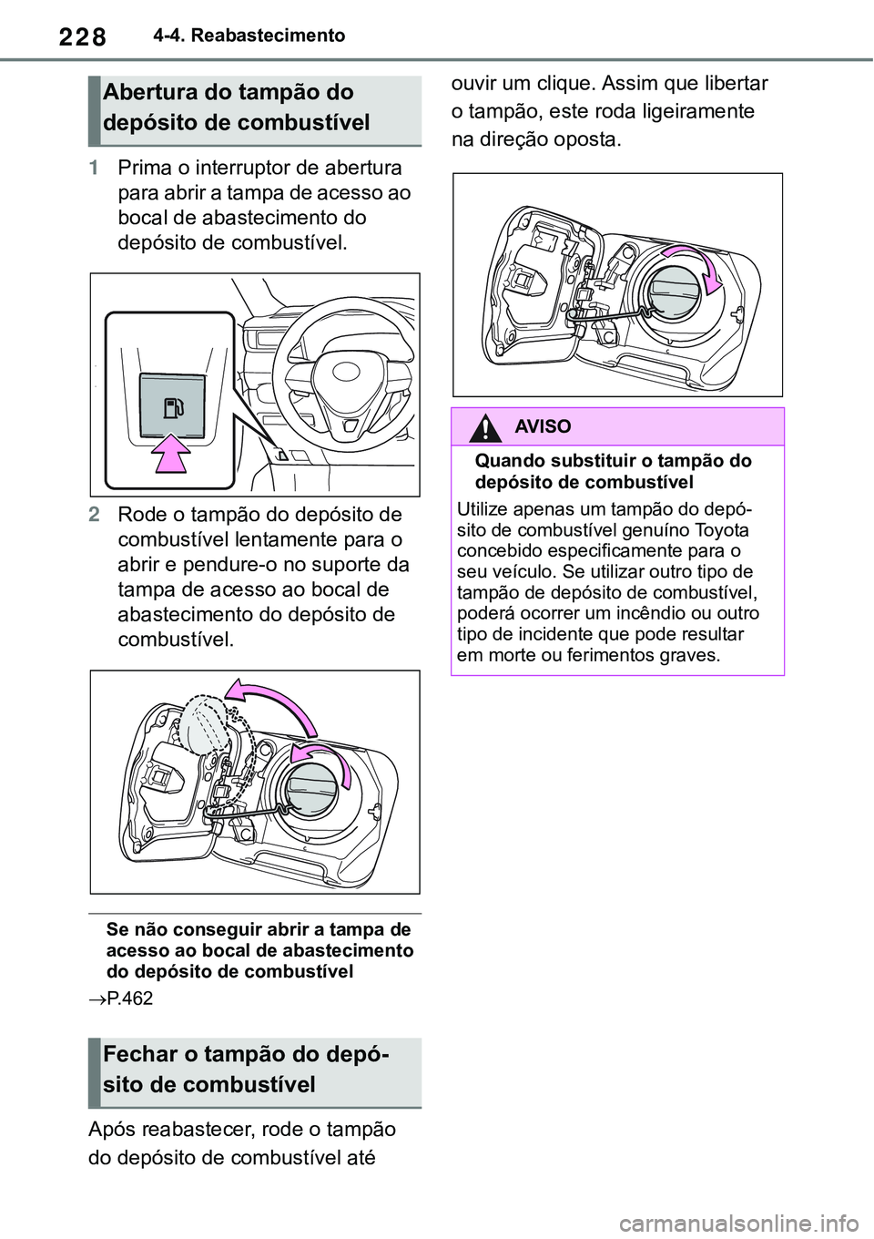 TOYOTA RAV4 2022  Manual de utilização (in Portuguese) 2284-4. Reabastecimento
1Prima o interruptor de abertura 
pa ra  a br ir a  ta mp a  de  ac es so a o  
bocal de abastecimento do 
depósito de combustível.
2Rode o tampão do depósito de 
combustí