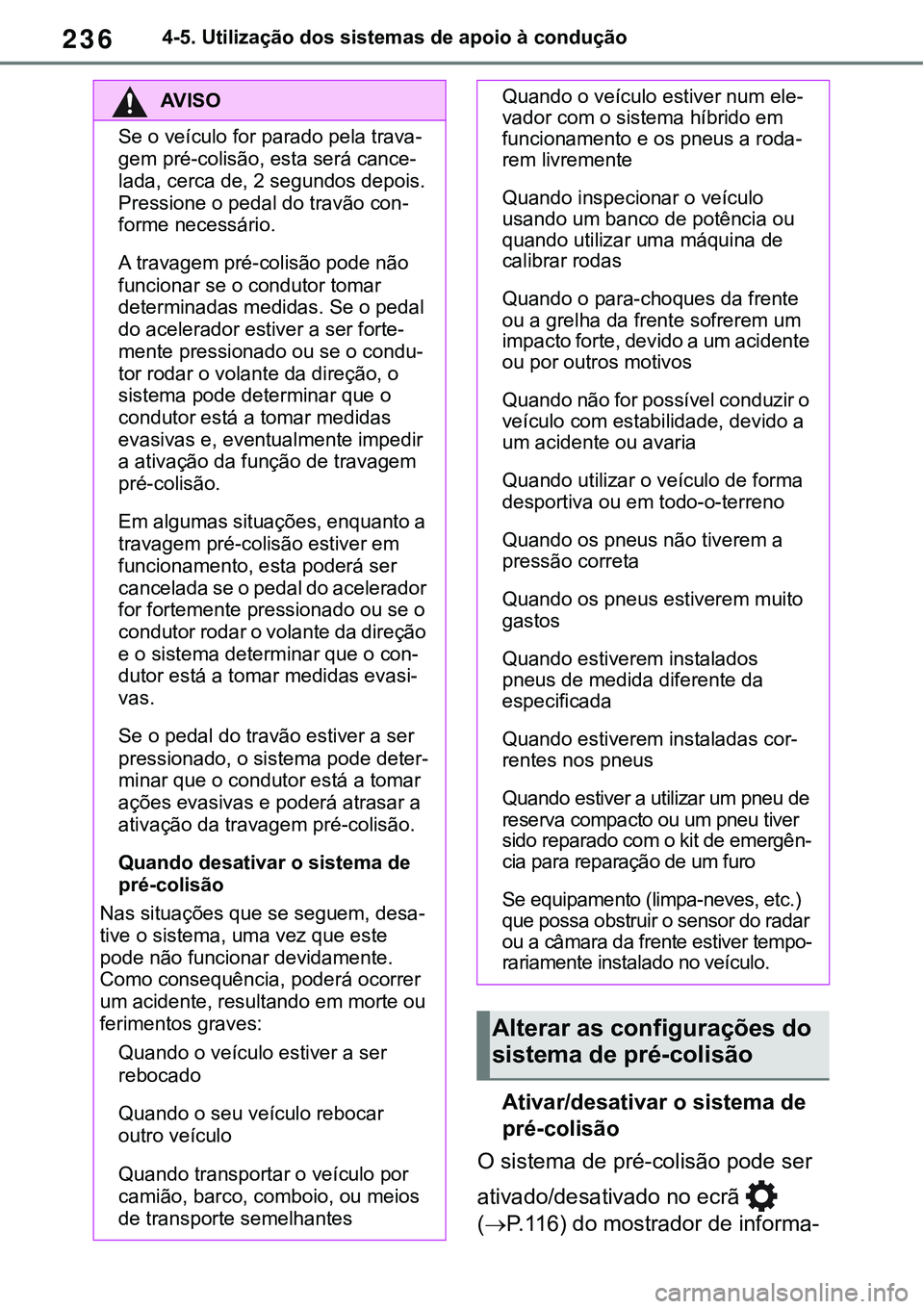 TOYOTA RAV4 2022 Manual de utilização (in Portuguese) 2364-5. Utilização dos sistemas de apoio à condução
Ativar/desativar o sistema de
pré-colisão
O sistema de pré-colisão pode ser
ativado/desativado no ecrã
(P. 1 1 6) do mostrador de TOYOTA RAV4 2022 Manual de utilização (in Portuguese) 2364-5. Utilização dos sistemas de apoio à condução
Ativar/desativar o sistema de
pré-colisão
O sistema de pré-colisão pode ser
ativado/desativado no ecrã
(P. 1 1 6) do mostrador de