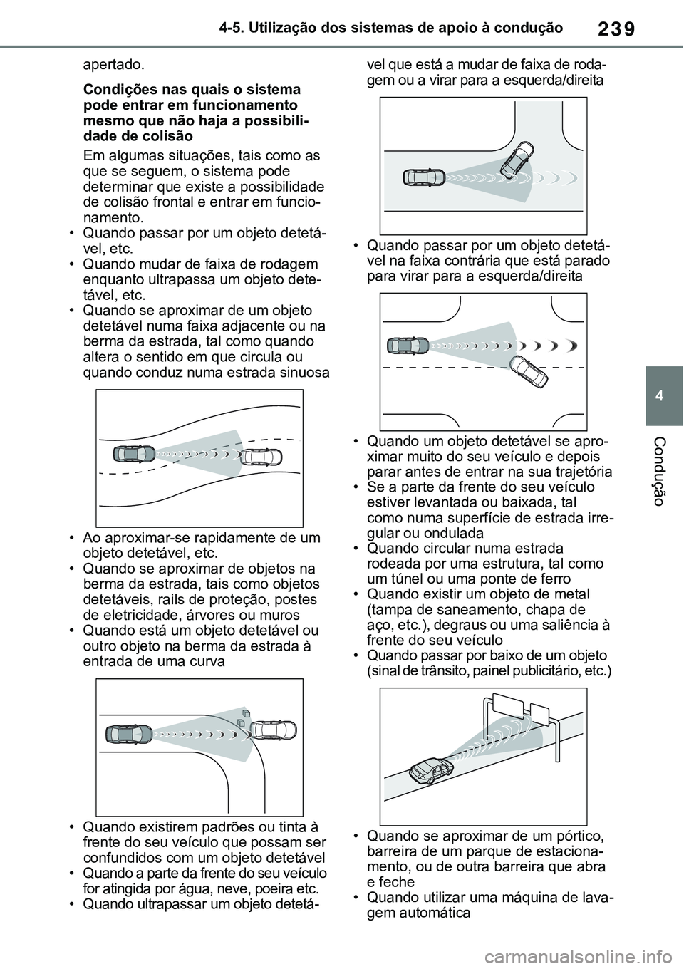 TOYOTA RAV4 2022  Manual de utilização (in Portuguese) 239
4 4-5. Utilização dos sistemas de apoio à condução
Condução
apertado.
Condições nas quais o sistema 
pode entrar em funcionamento 
mesmo que não haja a possibili
-dade de colisão
Em alg