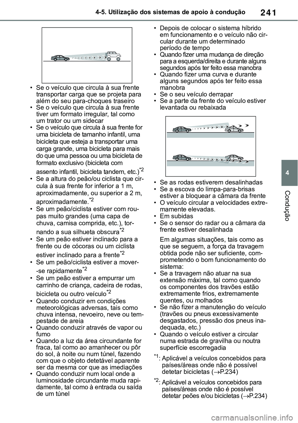 TOYOTA RAV4 2022 Manual de utilização (in Portuguese) 241
4 4-5. Utilização dos sistemas de apoio à condução
Condução
• Se o veículo que circula à sua frente
transportar carga que se projeta para
além do seu para-choques traseiro
• Se o v TOYOTA RAV4 2022 Manual de utilização (in Portuguese) 241
4 4-5. Utilização dos sistemas de apoio à condução
Condução
• Se o veículo que circula à sua frente
transportar carga que se projeta para
além do seu para-choques traseiro
• Se o v