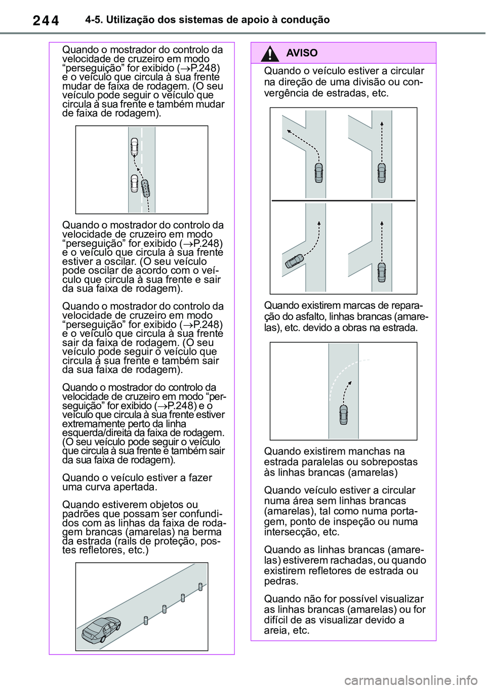 TOYOTA RAV4 2022  Manual de utilização (in Portuguese) 2444-5. Utilização dos sistemas de apoio à condução
Quando o mostrador do controlo da 
velocidade de cruzeiro em modo 
“perseguição” for exibido (
P. 2 4 8) e o veículo que circula à s