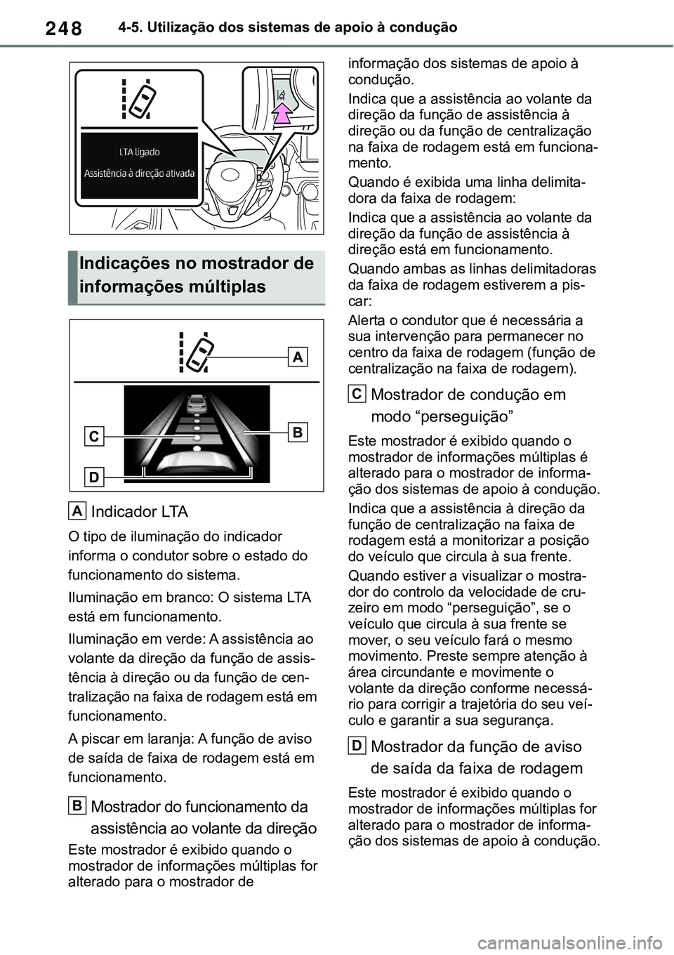 TOYOTA RAV4 2022  Manual de utilização (in Portuguese) 2484-5. Utilização dos sistemas de apoio à condução
Indicador LTA
O tipo de iluminação do indicador 
informa o condutor sobre o estado do 
funcionamento do sistema.
Iluminação em branco: O si