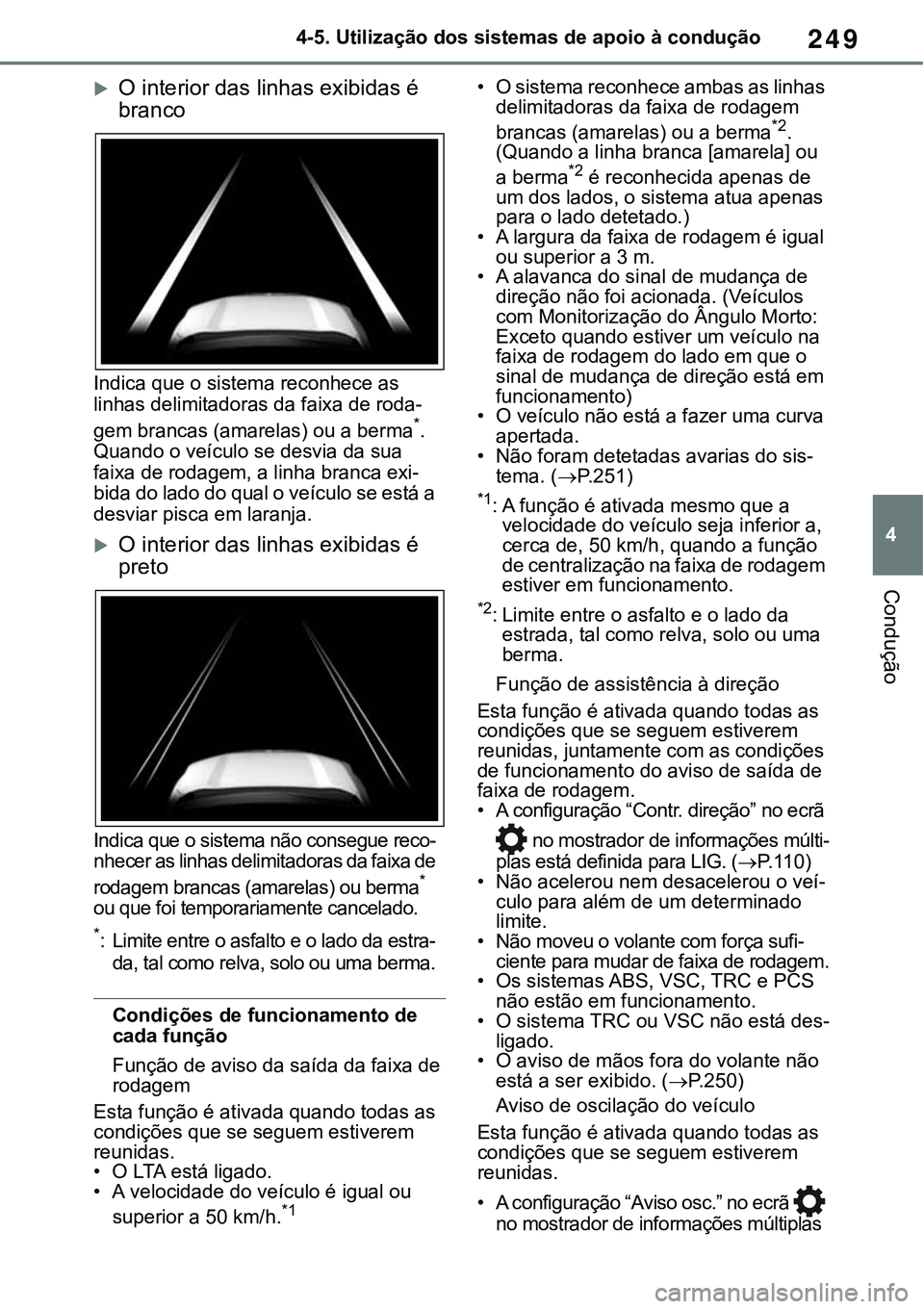 TOYOTA RAV4 2022  Manual de utilização (in Portuguese) 249
4 4-5. Utilização dos sistemas de apoio à condução
Condução
O interior das linhas exibidas é 
branco
Indica que o sistema reconhece as 
linhas delimitadoras da faixa de roda-
gem branca