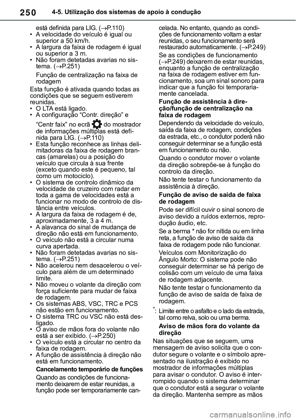 TOYOTA RAV4 2022  Manual de utilização (in Portuguese) 2504-5. Utilização dos sistemas de apoio à condução
está definida para LIG. (P. 1 1 0)• A velocidade do veículo é igual ou 
superior a 50 km/h.
• A largura da faixa de rodagem é igual 
