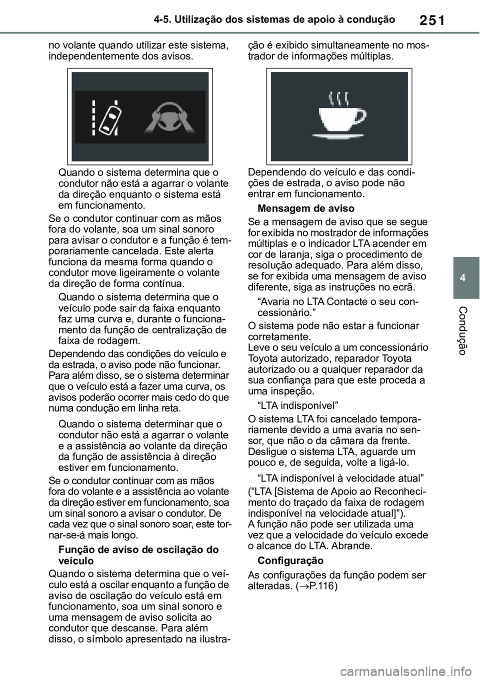 TOYOTA RAV4 2022  Manual de utilização (in Portuguese) 251
4 4-5. Utilização dos sistemas de apoio à condução
Condução
no volante quando utilizar este sistema, 
independentemente dos avisos.
Quando o sistema determina que o 
condutor não está a a